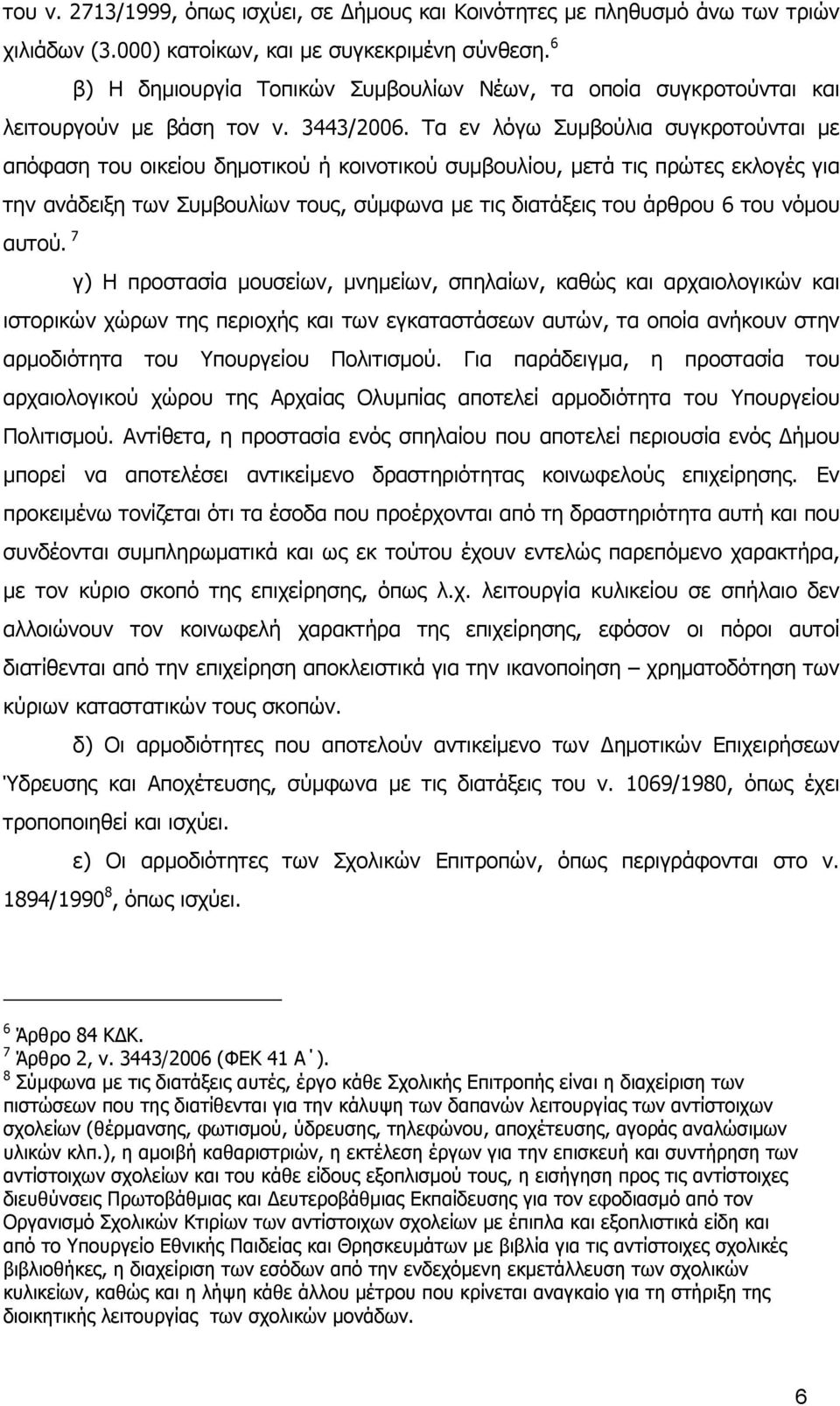 Τα εν λόγω Συµβούλια συγκροτούνται µε απόφαση του οικείου δηµοτικού ή κοινοτικού συµβουλίου, µετά τις πρώτες εκλογές για την ανάδειξη των Συµβουλίων τους, σύµφωνα µε τις διατάξεις του άρθρου 6 του