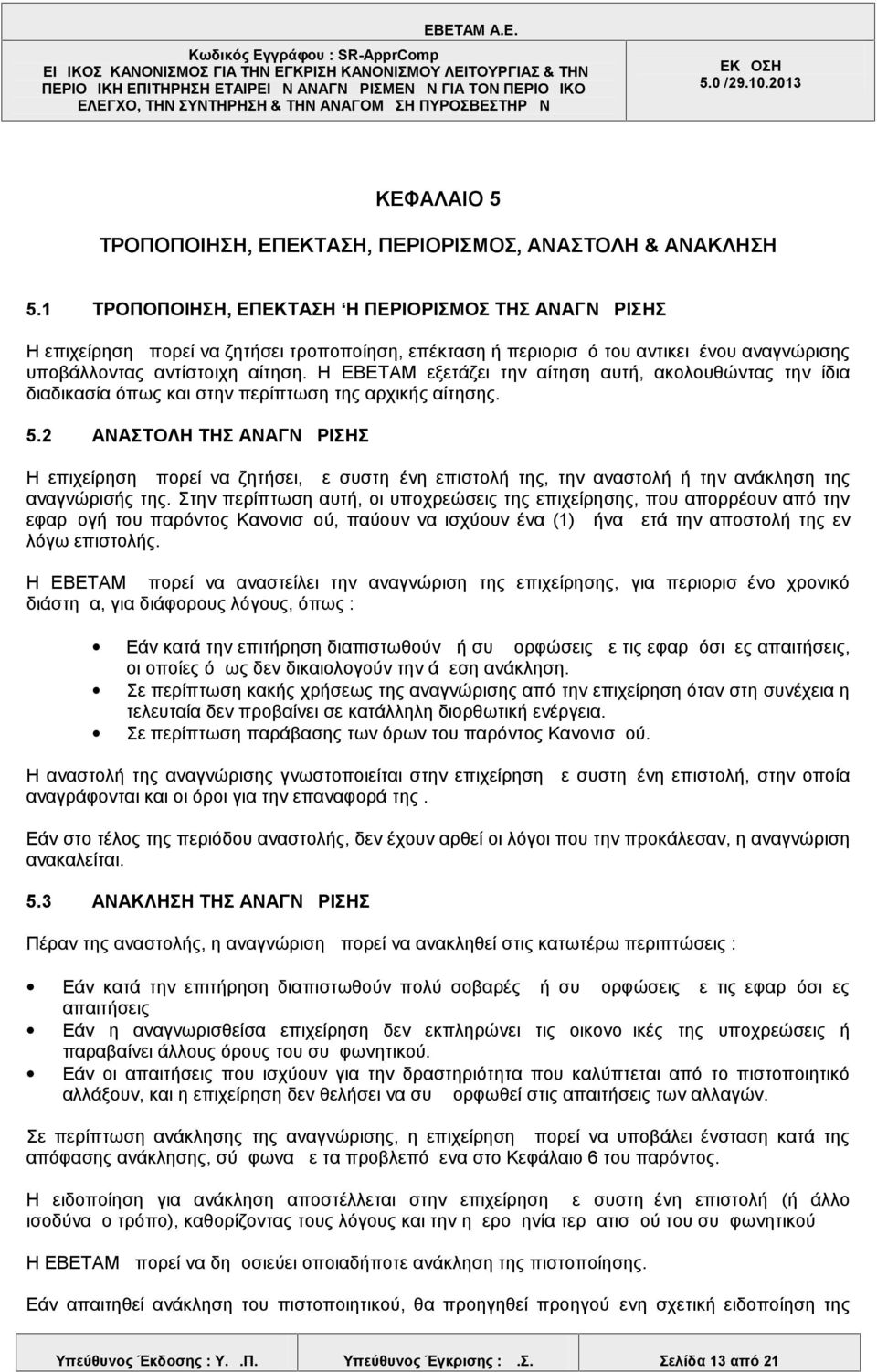 H EBETAM εξετάζει την αίτηση αυτή, ακολουθώντας την ίδια διαδικασία όπως και στην περίπτωση της αρχικής αίτησης. 5.