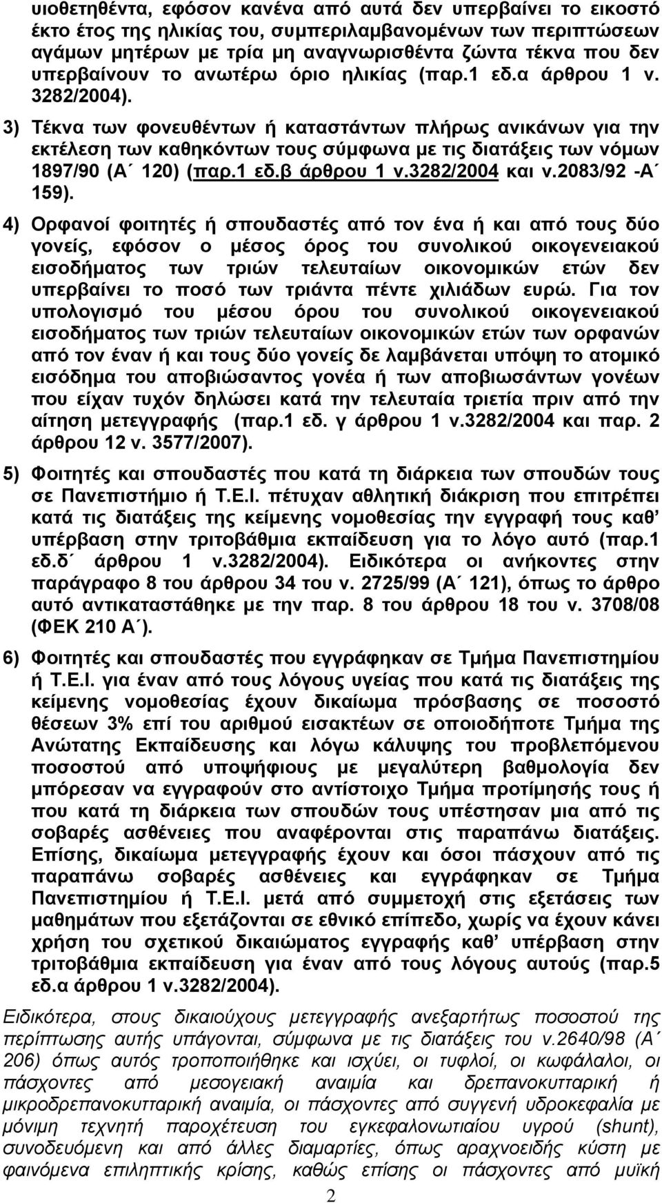 3) Τέκνα των φονευθέντων ή καταστάντων πλήρως ανικάνων για την εκτέλεση των καθηκόντων τους σύμφωνα με τις διατάξεις των νόμων 1897/90 (Α 120) (παρ.1 εδ.β άρθρου 1 ν.3282/2004 και ν.2083/92 -Α 159).