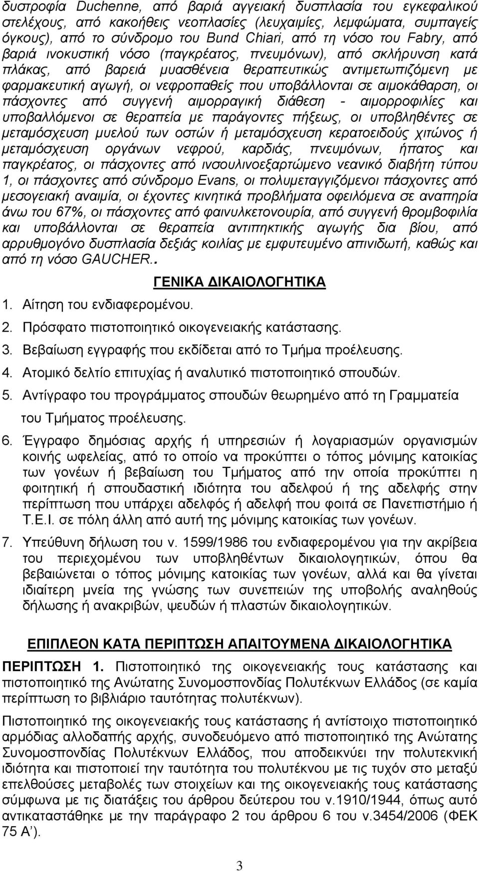 αιμοκάθαρση, οι πάσχοντες από συγγενή αιμορραγική διάθεση - αιμορροφιλίες και υποβαλλόμενοι σε θεραπεία με παράγοντες πήξεως, οι υποβληθέντες σε μεταμόσχευση μυελού των οστών ή μεταμόσχευση