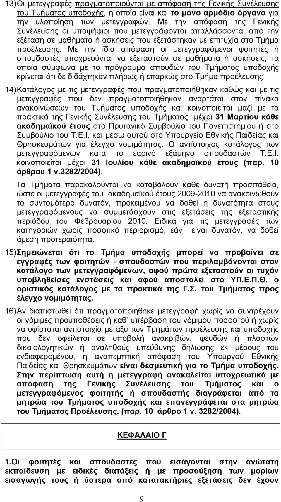 Με την ίδια απόφαση οι μετεγγραφόμενοι φοιτητές ή σπουδαστές υποχρεούνται να εξεταστούν σε μαθήματα ή ασκήσεις, τα οποία σύμφωνα με το πρόγραμμα σπουδών του Τμήματος υποδοχής κρίνεται ότι δε