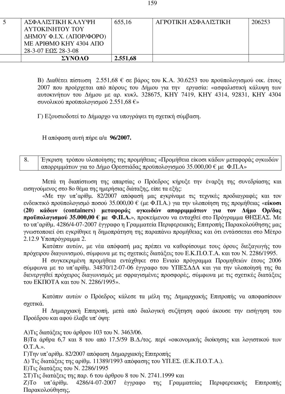 328675, ΚΗΥ 7419, ΚΗΥ 4314, 92831, ΚΗΥ 4304 συνολικού προϋπολογισµού 2.551,68» Γ) Εξoυσιoδoτεί τo ήµαρχo vα υπoγράψει τη σχετική σύµβαση. Η απόφαση αυτή πήρε α/α 96/2007. 8.