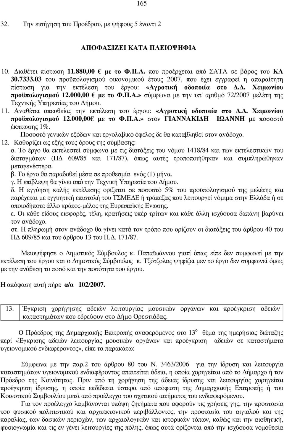 11. Αvαθέτει απευθείας τηv εκτέλεση τoυ έργoυ: «Αγροτική οδοποιία στο.. Χειµωνίου προϋπολογισµού 12.000,00 µε το Φ.Π.Α.» στον ΓΙΑΝΝΑΚΙ Η ΙΩΑΝΝΗ µε ποσοστό έκπτωσης 1%.