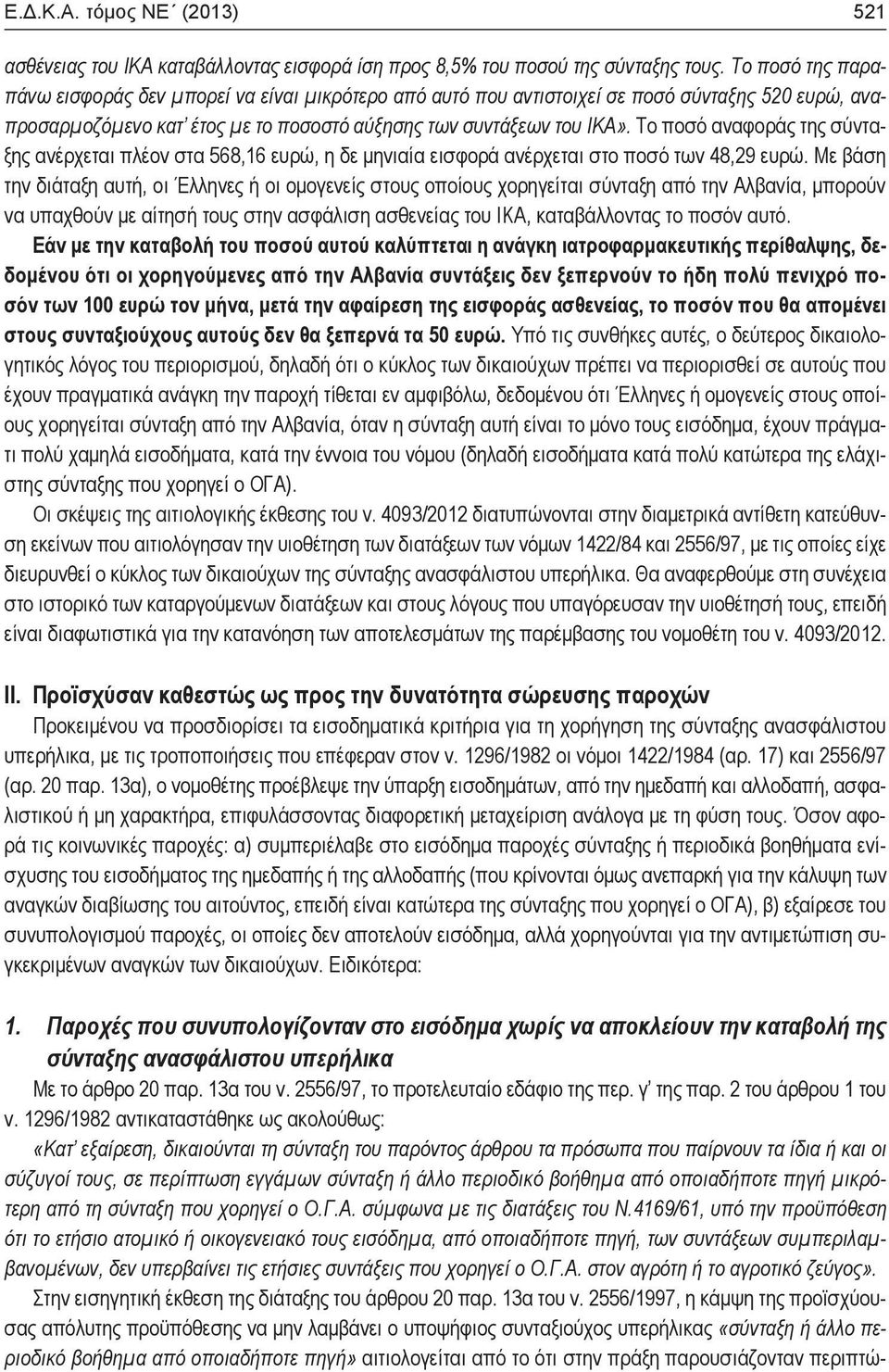 Το ποσό αναφοράς της σύνταξης ανέρχεται πλέον στα 568,16 ευρώ, η δε μηνιαία εισφορά ανέρχεται στο ποσό των 48,29 ευρώ.