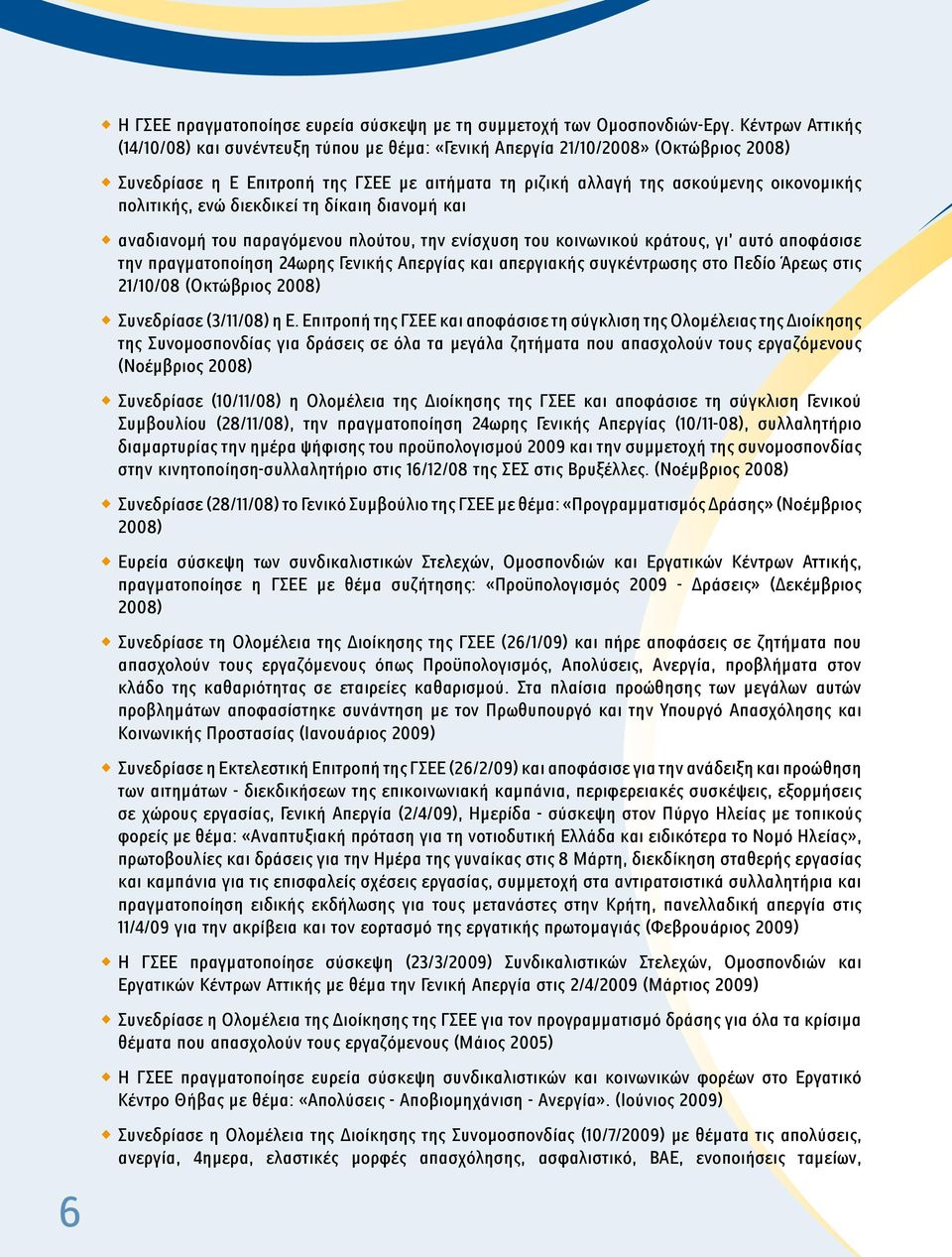 πολιτικής, ενώ διεκδικεί τη δίκαιη διανομή και αναδιανομή του παραγόμενου πλούτου, την ενίσχυση του κοινωνικού κράτους, γι αυτό αποφάσισε την πραγματοποίηση 24ωρης Γενικής Απεργίας και απεργιακής