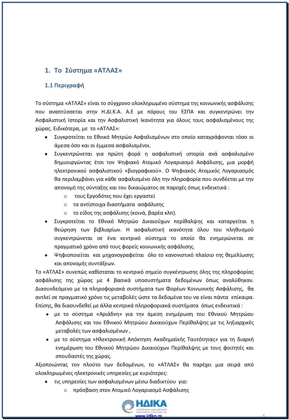 Ειδικότερα, με το «ΑΤΛΑΣ»: Συγκροτείται το Εθνικό Μητρώο Ασφαλισμένων στο οποίο καταγράφονται τόσο οι άμεσα όσο και οι έμμεσα ασφαλισμένοι.