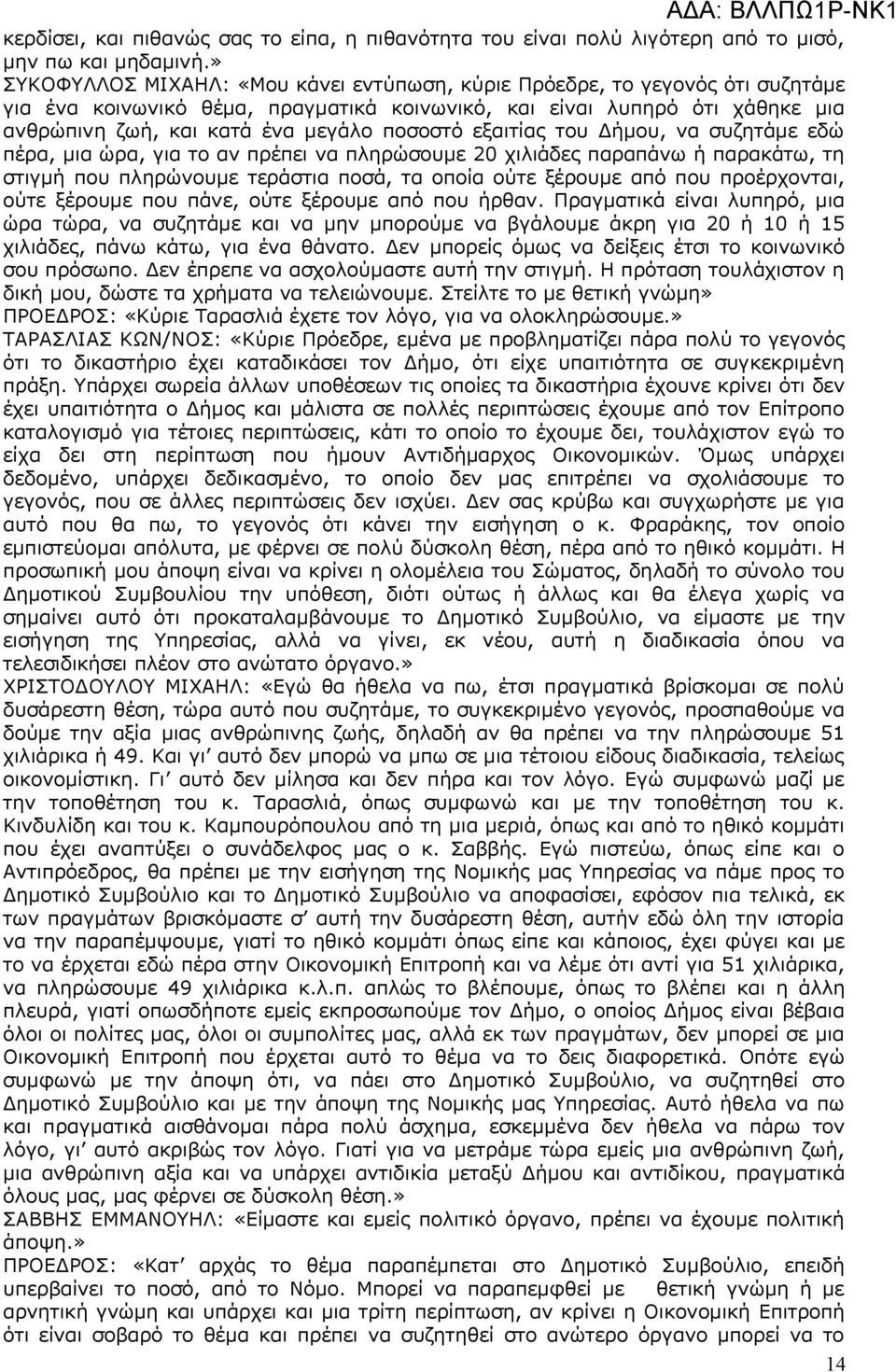 ποσοστό εξαιτίας του Δήμου, να συζητάμε εδώ πέρα, μια ώρα, για το αν πρέπει να πληρώσουμε 20 χιλιάδες παραπάνω ή παρακάτω, τη στιγμή που πληρώνουμε τεράστια ποσά, τα οποία ούτε ξέρουμε από που