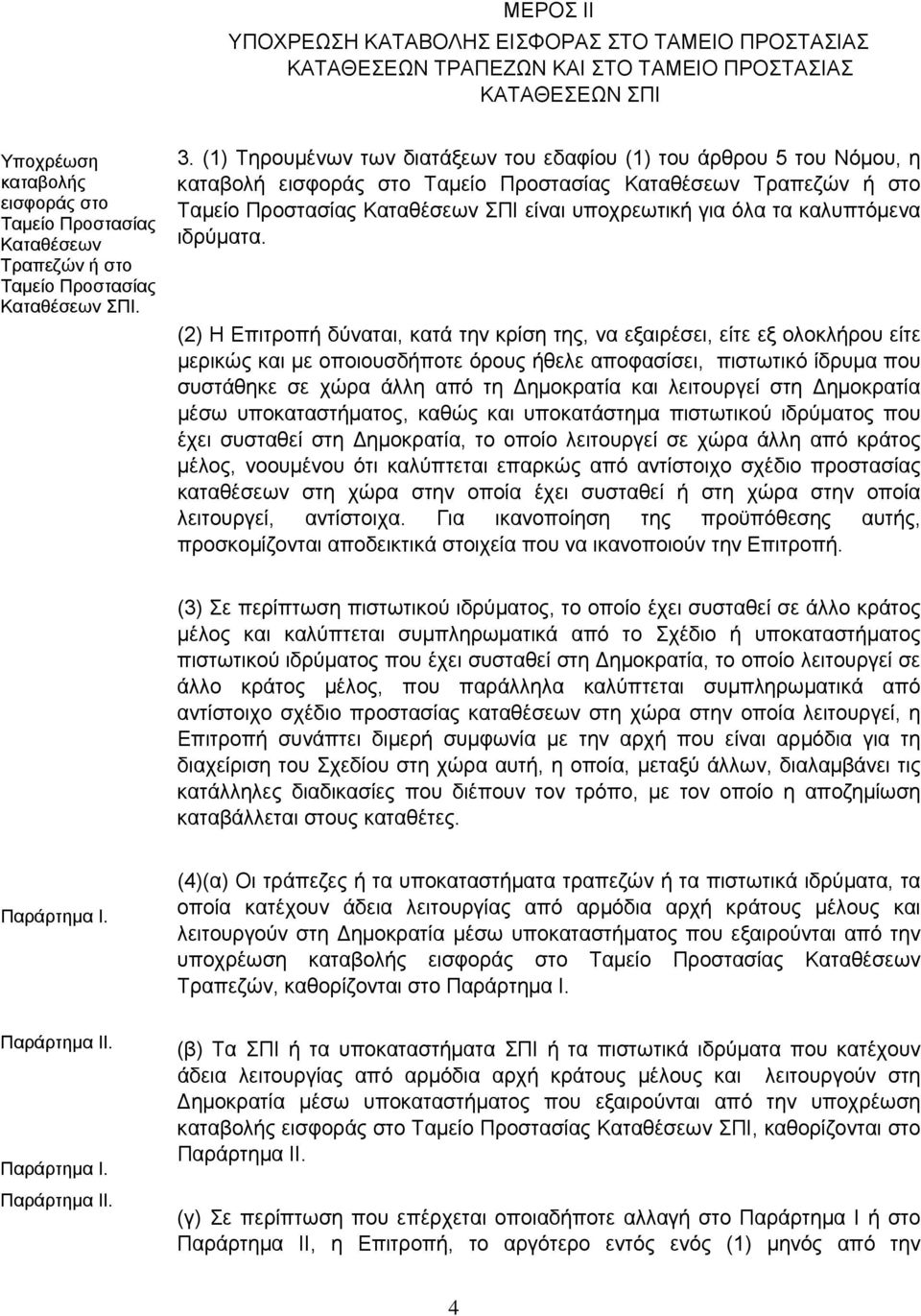 (1) Τηρουμένων των διατάξεων του εδαφίου (1) του άρθρου 5 του Νόμου, η καταβολή εισφοράς στο Ταμείο Προστασίας Καταθέσεων Τραπεζών ή στο Ταμείο Προστασίας Καταθέσεων ΣΠΙ είναι υποχρεωτική για όλα τα