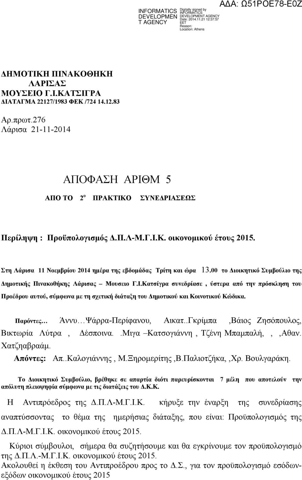 Παρόντες Άννυ Ψάρρα-Περίφανου, Αικατ..Γκρίμπα,Βάιος Ζησόπουλος, Βικτωρία Λύτρα, Δέσποινα..Μιγα Κατσογιάννη, Τζένη Μπαμπαλή,,,Αθαν. Χατζηαβραάμ. Aπόντες: Απ..Καλογιάννης, Μ.Ξηρομερίτης,Β.