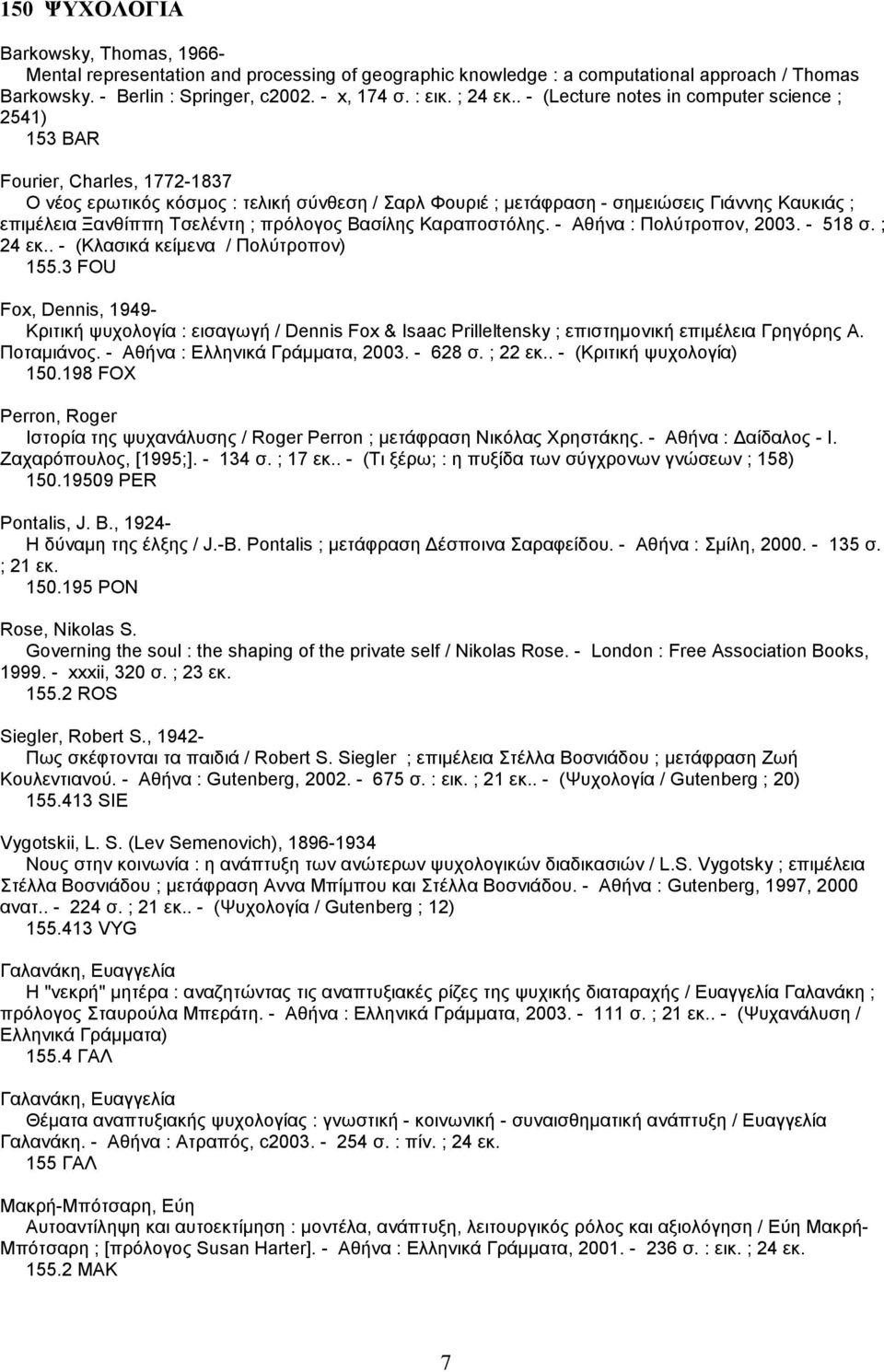 . - (Lecture notes in computer science ; 2541) 153 BAR Fourier, Charles, 1772-1837 Ο νέος ερωτικός κόσµος : τελική σύνθεση / Σαρλ Φουριέ ; µετάφραση - σηµειώσεις Γιάννης Καυκιάς ; επιµέλεια Ξανθίππη