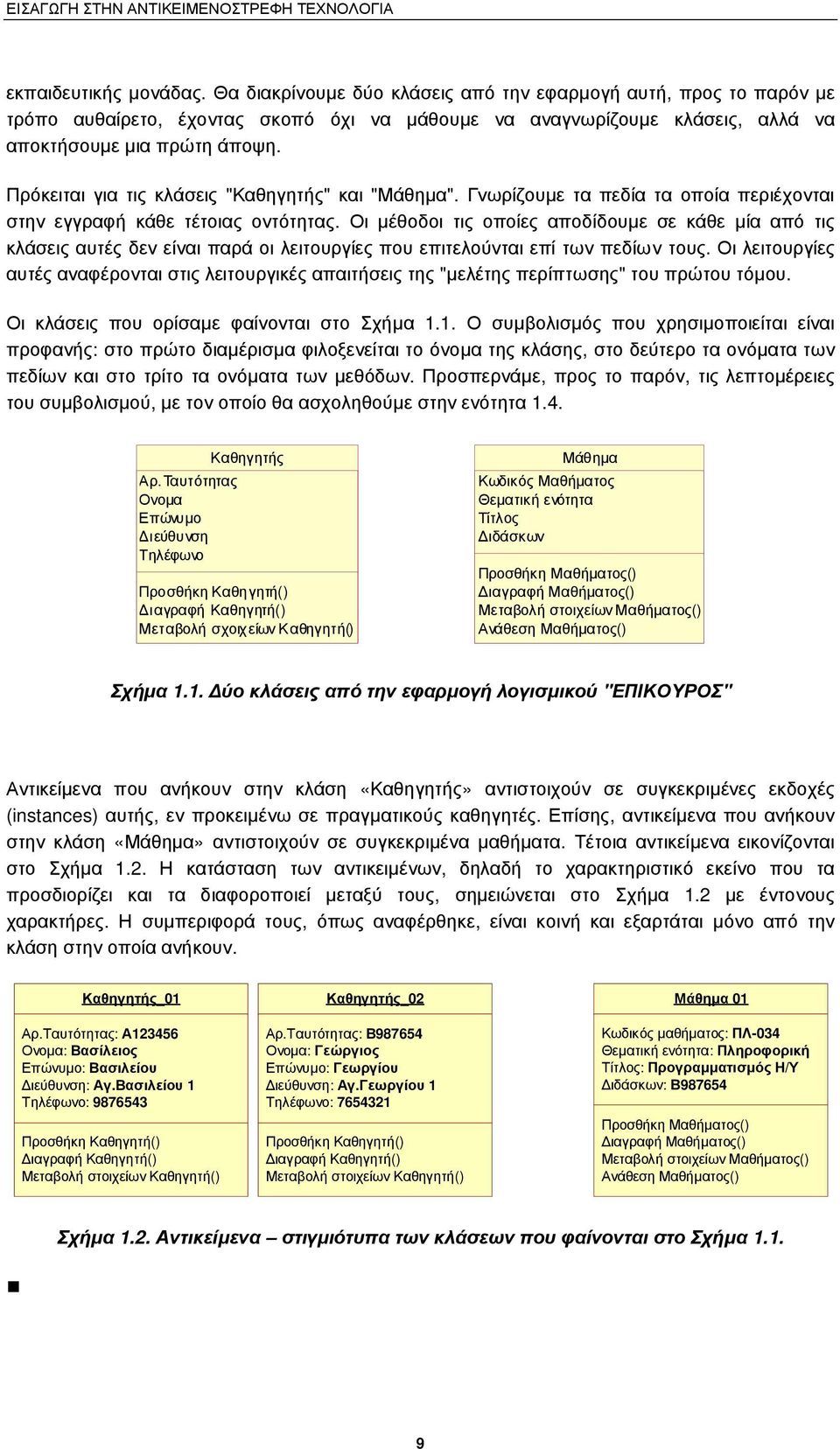 Οι µέθοδοι τις οποίες αποδίδουµε σε κάθε µία από τις κλάσεις αυτές δεν είναι παρά οι λειτουργίες που επιτελούνται επί των πεδίων τους.