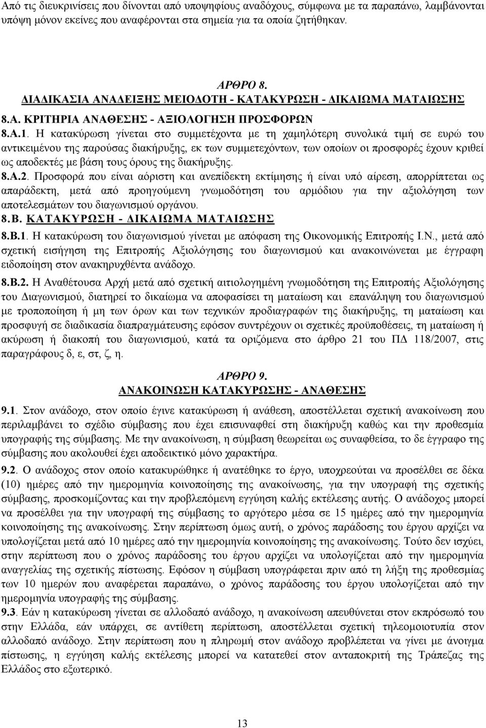 Η κατακύρωση γίνεται στο συμμετέχοντα με τη χαμηλότερη συνολικά τιμή σε ευρώ του αντικειμένου της παρούσας διακήρυξης, εκ των συμμετεχόντων, των οποίων οι προσφορές έχουν κριθεί ως αποδεκτές με βάση