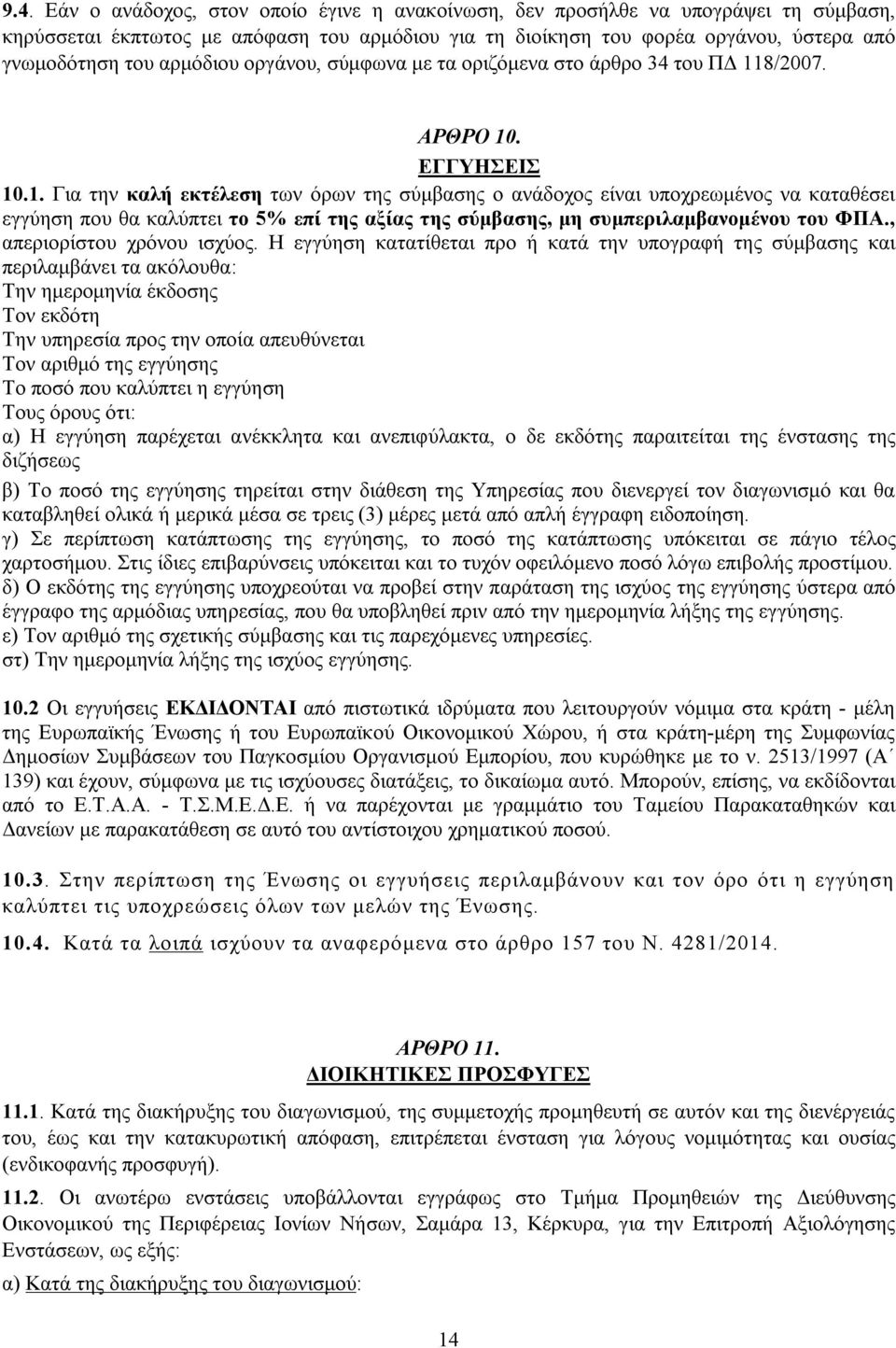 8/2007. ΑΡΘΡΟ 10. ΕΓΓΥΗΣΕΙΣ 10.1. Για την καλή εκτέλεση των όρων της σύμβασης ο ανάδοχος είναι υποχρεωμένος να καταθέσει εγγύηση που θα καλύπτει το 5% επί της αξίας της σύμβασης, μη συμπεριλαμβανομένου του ΦΠΑ.