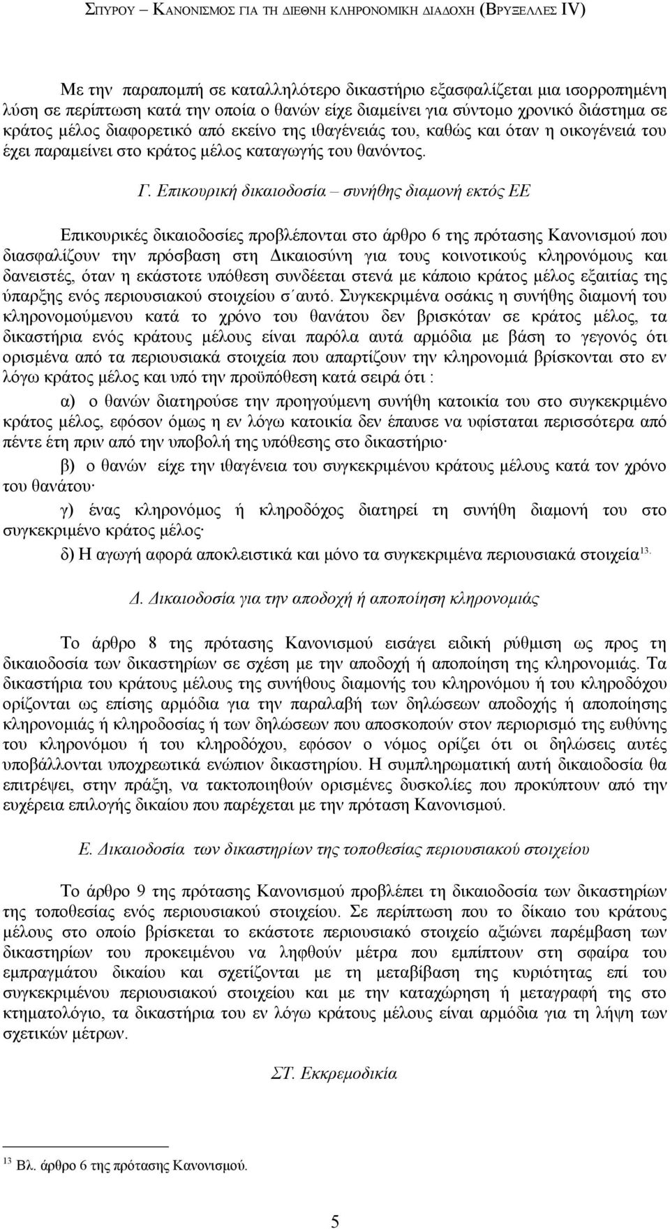 Επικουρική δικαιοδοσία συνήθης διαμονή εκτός ΕΕ Επικουρικές δικαιοδοσίες προβλέπονται στο άρθρο 6 της πρότασης Κανονισμού που διασφαλίζουν την πρόσβαση στη Δικαιοσύνη για τους κοινοτικούς κληρονόμους