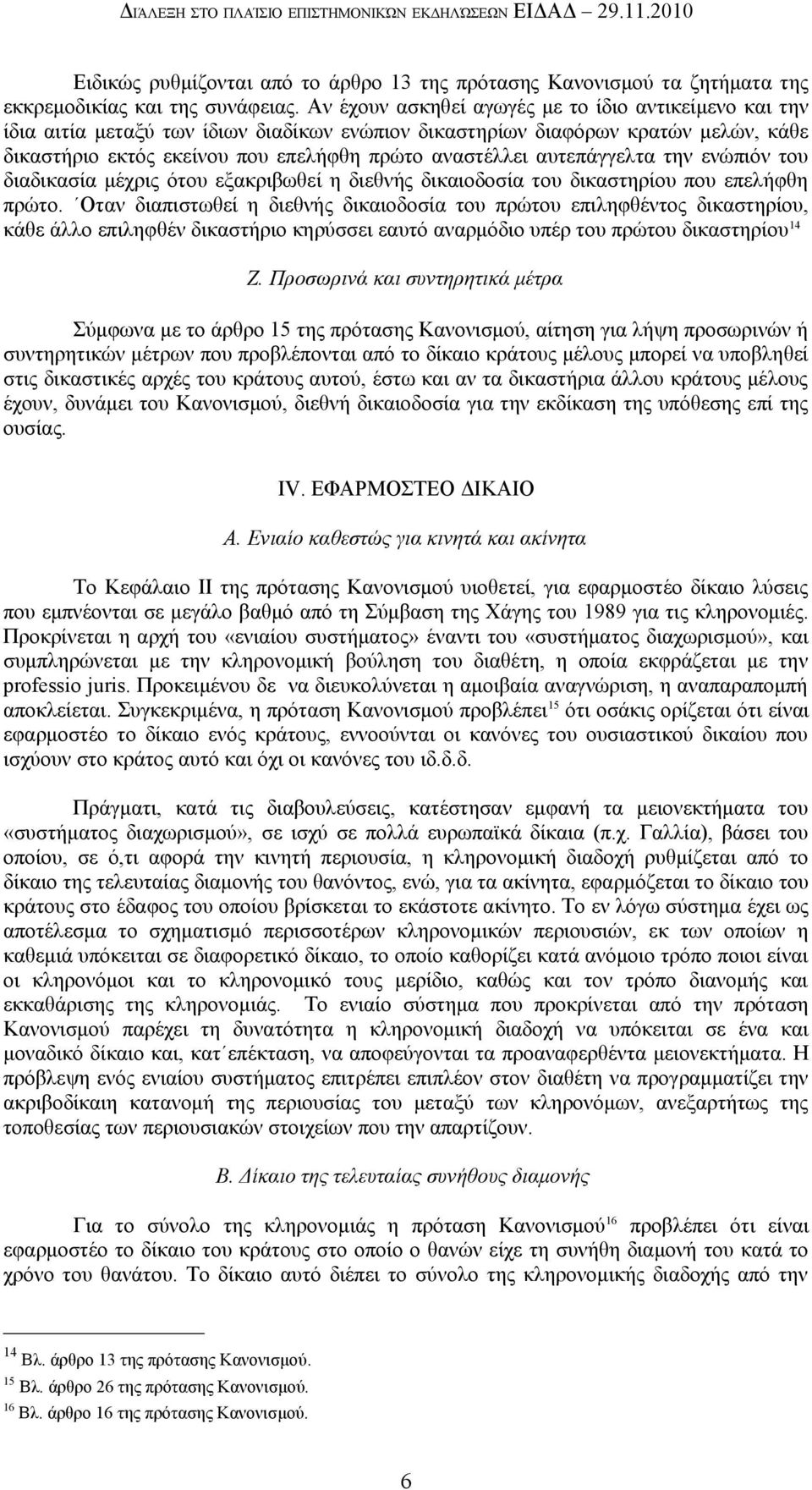 αυτεπάγγελτα την ενώπιόν του διαδικασία μέχρις ότου εξακριβωθεί η διεθνής δικαιοδοσία του δικαστηρίου που επελήφθη πρώτο.