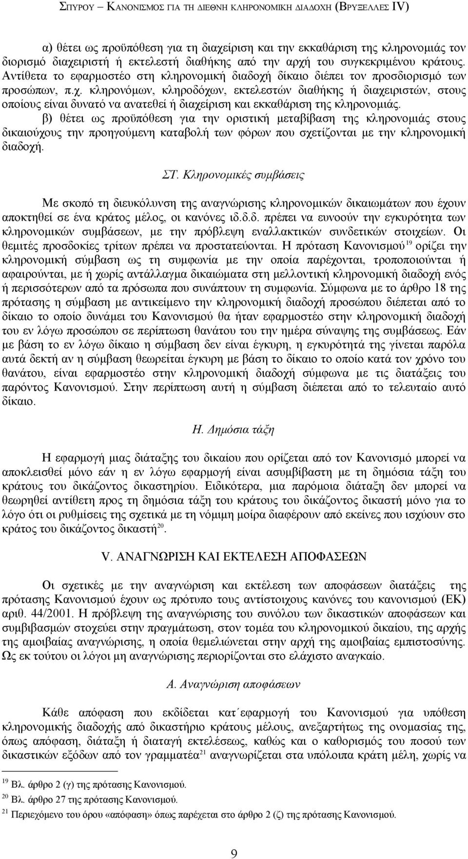 β) θέτει ως προϋπόθεση για την οριστική μεταβίβαση της κληρονομιάς στους δικαιούχους την προηγούμενη καταβολή των φόρων που σχετίζονται με την κληρονομική διαδοχή. ΣΤ.