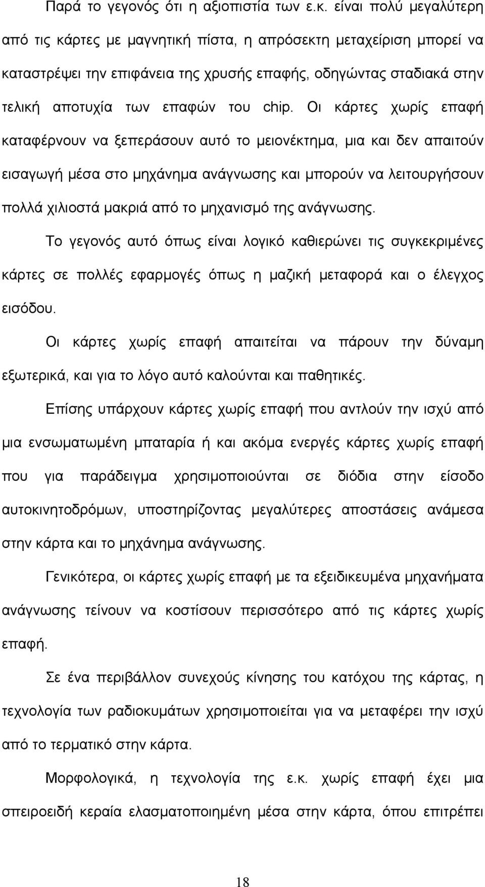 Οι κάρτες χωρίς επαφή καταφέρνουν να ξεπεράσουν αυτό το μειονέκτημα, μια και δεν απαιτούν εισαγωγή μέσα στο μηχάνημα ανάγνωσης και μπορούν να λειτουργήσουν πολλά χιλιοστά μακριά από το μηχανισμό της