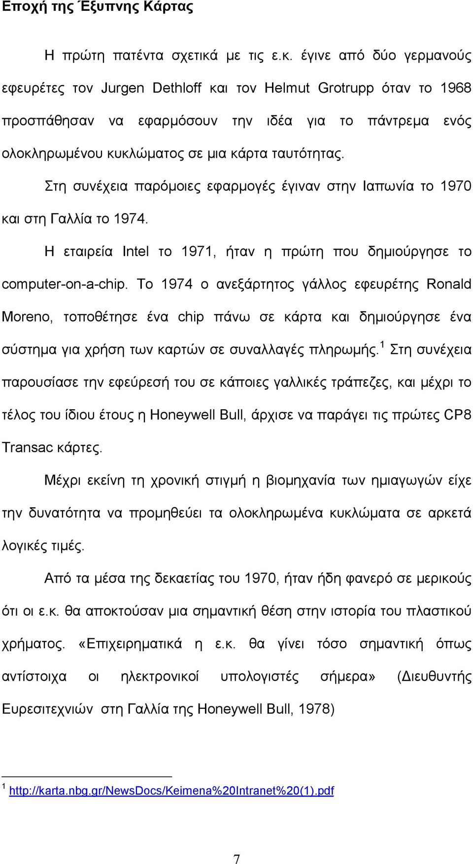 έγινε από δύο γερμανούς εφευρέτες τον Jurgen Dethloff και τον Helmut Grotrupp όταν το 1968 προσπάθησαν να εφαρμόσουν την ιδέα για το πάντρεμα ενός ολοκληρωμένου κυκλώματος σε μια κάρτα ταυτότητας.