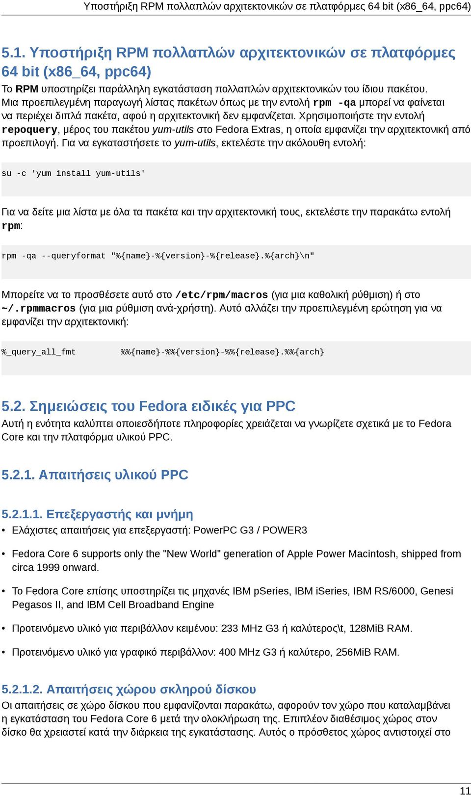 Μια προεπιλεγμένη παραγωγή λίστας πακέτων όπως με την εντολή rpm -qa μπορεί να φαίνεται να περιέχει διπλά πακέτα, αφού η αρχιτεκτονική δεν εμφανίζεται.