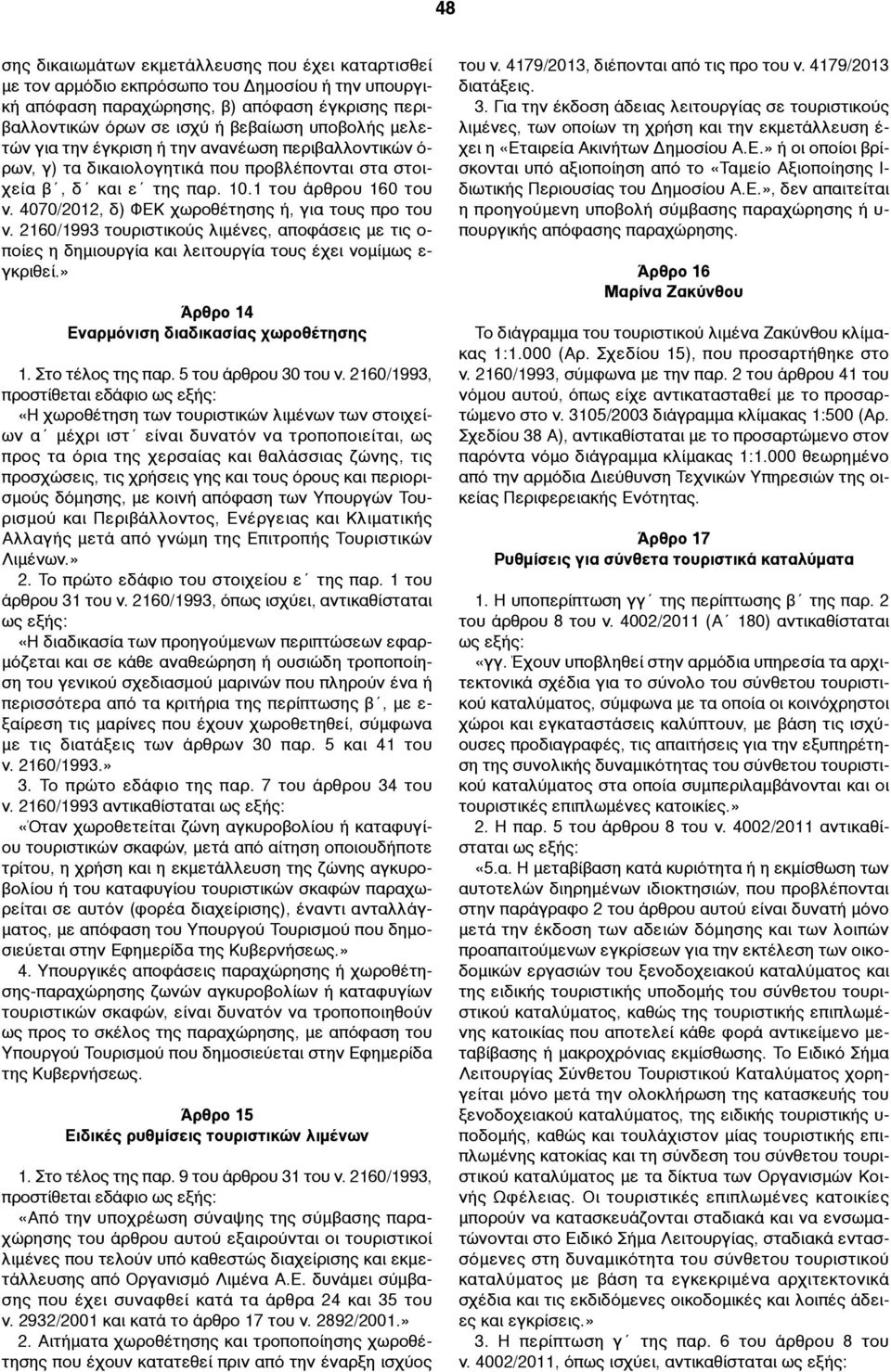 4070/2012, δ) ΦΕΚ χωροθέτησης ή, για τους προ του ν. 2160/1993 τουριστικούς λιµένες, αποφάσεις µε τις ο- ποίες η δηµιουργία και λειτουργία τους έχει νοµίµως ε- γκριθεί.