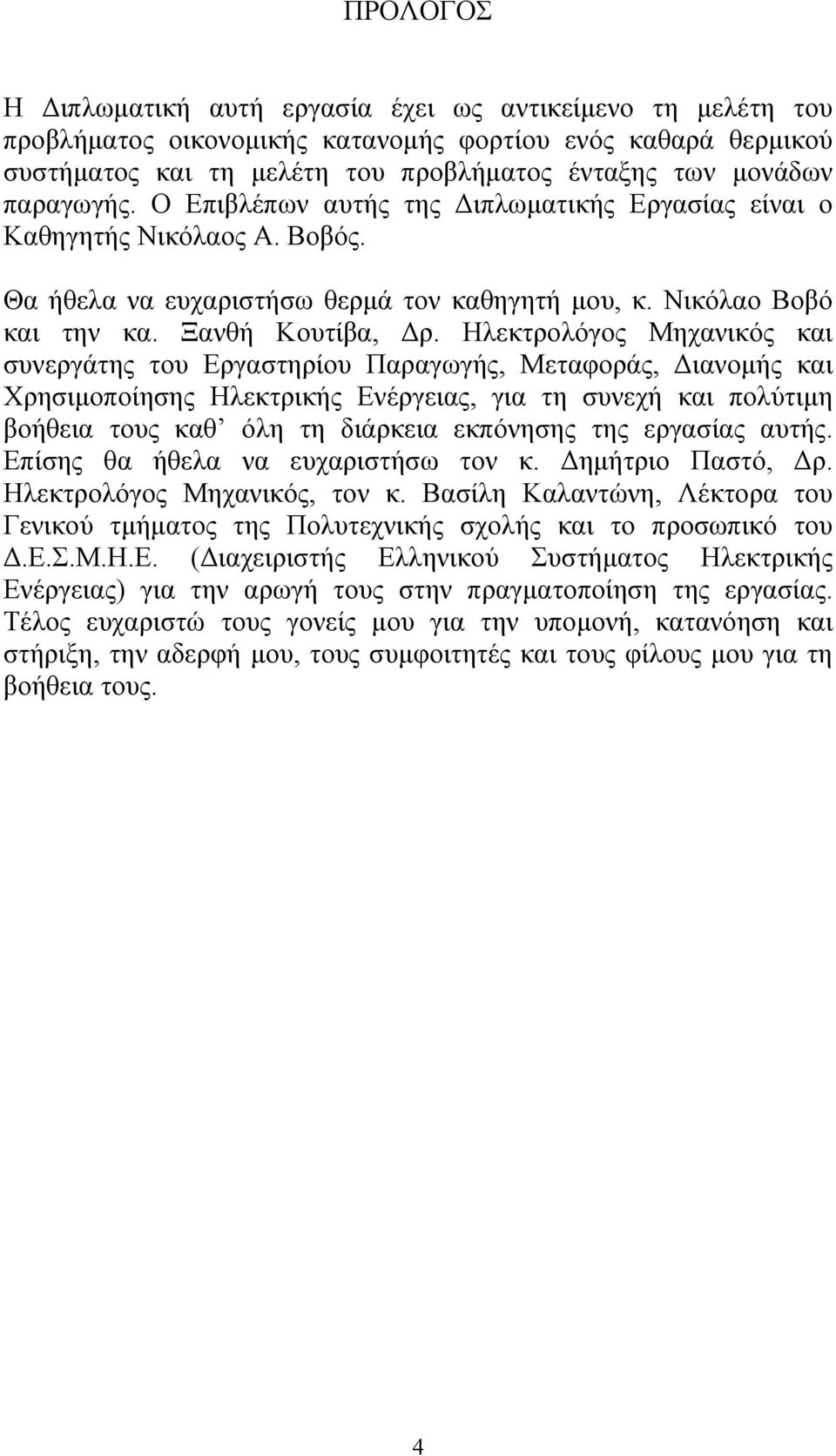 Ηλεκτρολόγος Μηχανικός και συνεργάτης του Εργαστηρίου Παραγωγής, Μεταφοράς, ιανοµής και Χρησιµοποίησης Ηλεκτρικής Ενέργειας, για τη συνεχή και πολύτιµη βοήθεια τους καθ όλη τη διάρκεια εκπόνησης της