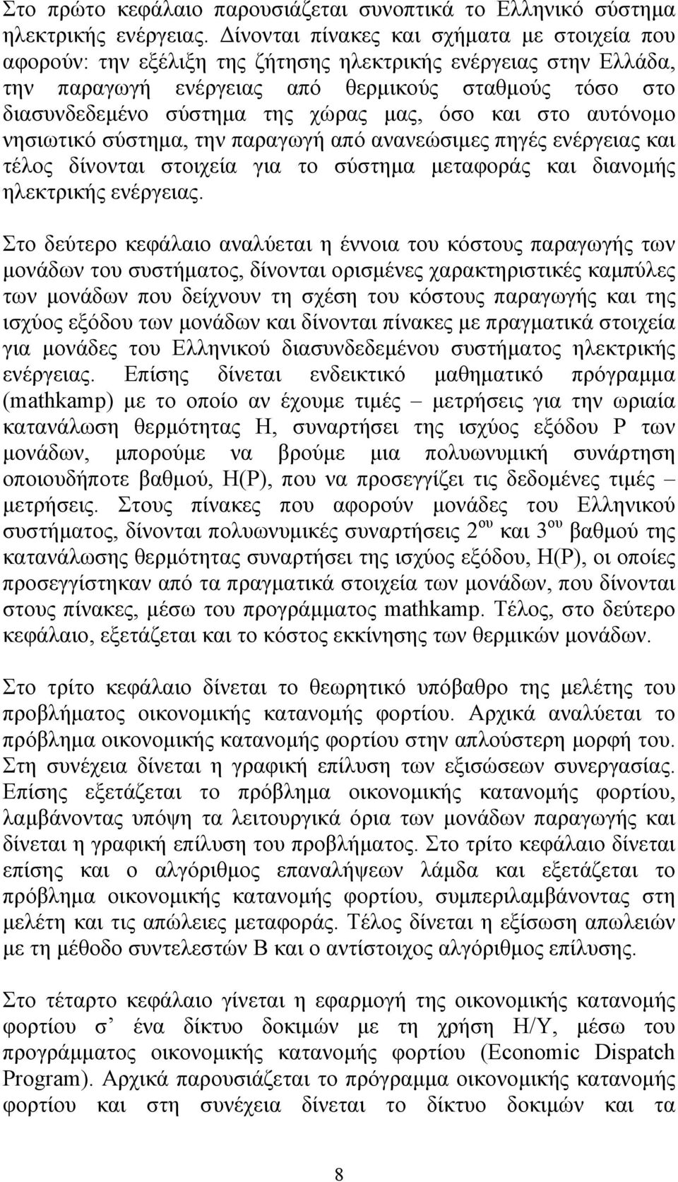 µας, όσο και στο αυτόνοµο νησιωτικό σύστηµα, την παραγωγή από ανανεώσιµες πηγές ενέργειας και τέλος δίνονται στοιχεία για το σύστηµα µεταφοράς και διανοµής ηλεκτρικής ενέργειας.