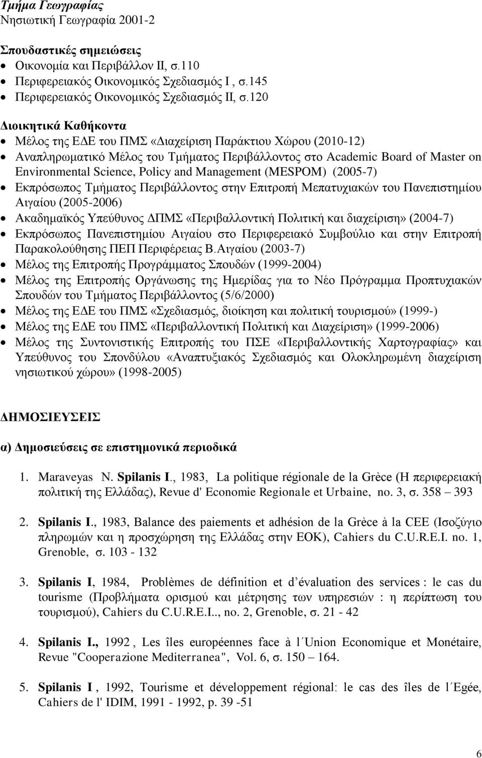 Management (MESPOM) (2005-7) Εκπρόσωπος Τμήματος Περιβάλλοντος στην Επιτροπή Μεπατυχιακών του Πανεπιστημίου Αιγαίου (2005-2006) Ακαδημαϊκός Υπεύθυνος ΔΠΜΣ «Περιβαλλοντική Πολιτική και διαχείριση»