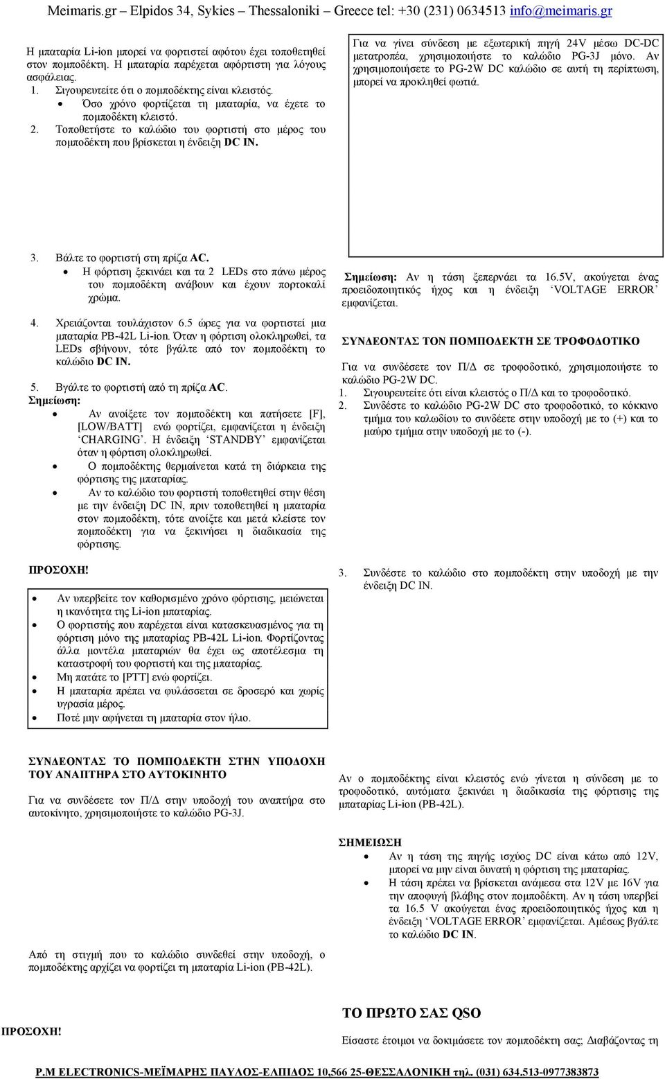 Για να γίνει σύνδεση µε εξωτερική πηγή 24V µέσω DC-DC µετατροπέα, χρησιµοποιήστε το καλώδιο PG-3J µόνο. Αν χρησιµοποιήσετε το PG-2W DC καλώδιο σε αυτή τη περίπτωση, µπορεί να προκληθεί φωτιά. 3.