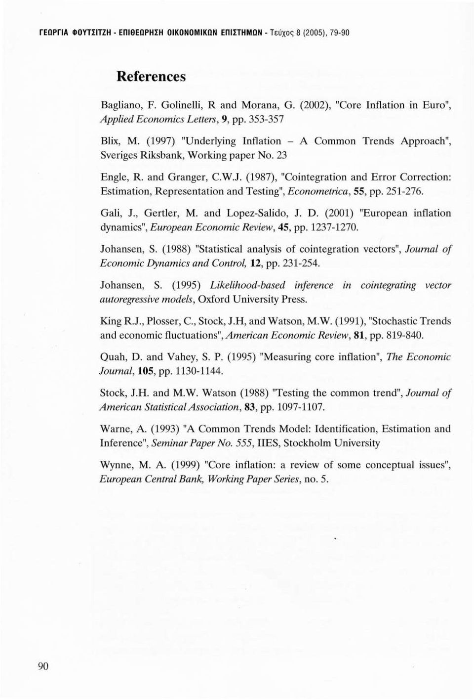 (1987), "Cointegration and Error Correction: Estimation, Representation and Testing", Econometrica, 55, pp. 251-276. Gali, J., Gertler, Μ. and Lopez-Salido, J. D.
