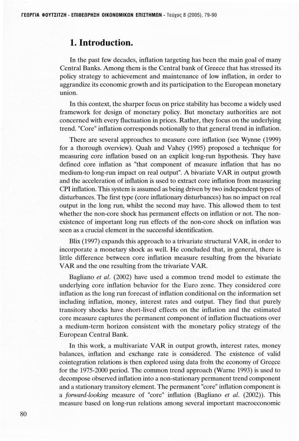 European monetary union. Ιη this context, the sharper focus οη price stability has become a widely used framework for design of monetary policy.