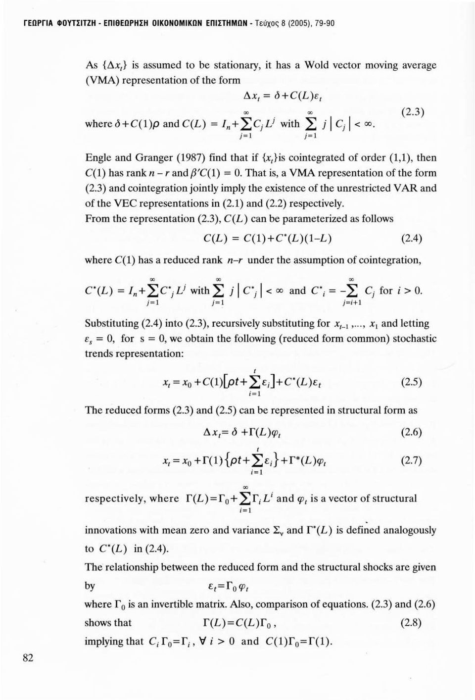 That is, a VMA representation of the form (2.3) and cointegration jointly imply the existence of the unrestricted V AR and of the VEC representations ίη (2.1) and (2.2) respectively.