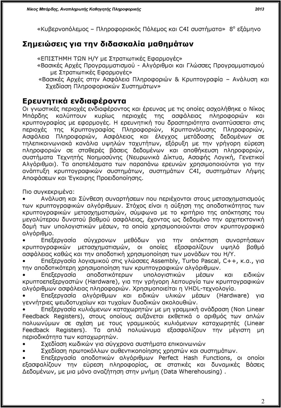 περιοχές ενδιαφέροντος και έρευνας με τις οποίες ασχολήθηκε ο Νίκος Μπάρδης καλύπτουν κυρίως περιοχές της ασφάλειας πληροφοριών και κρυπτογραφίας με εφαρμογές.