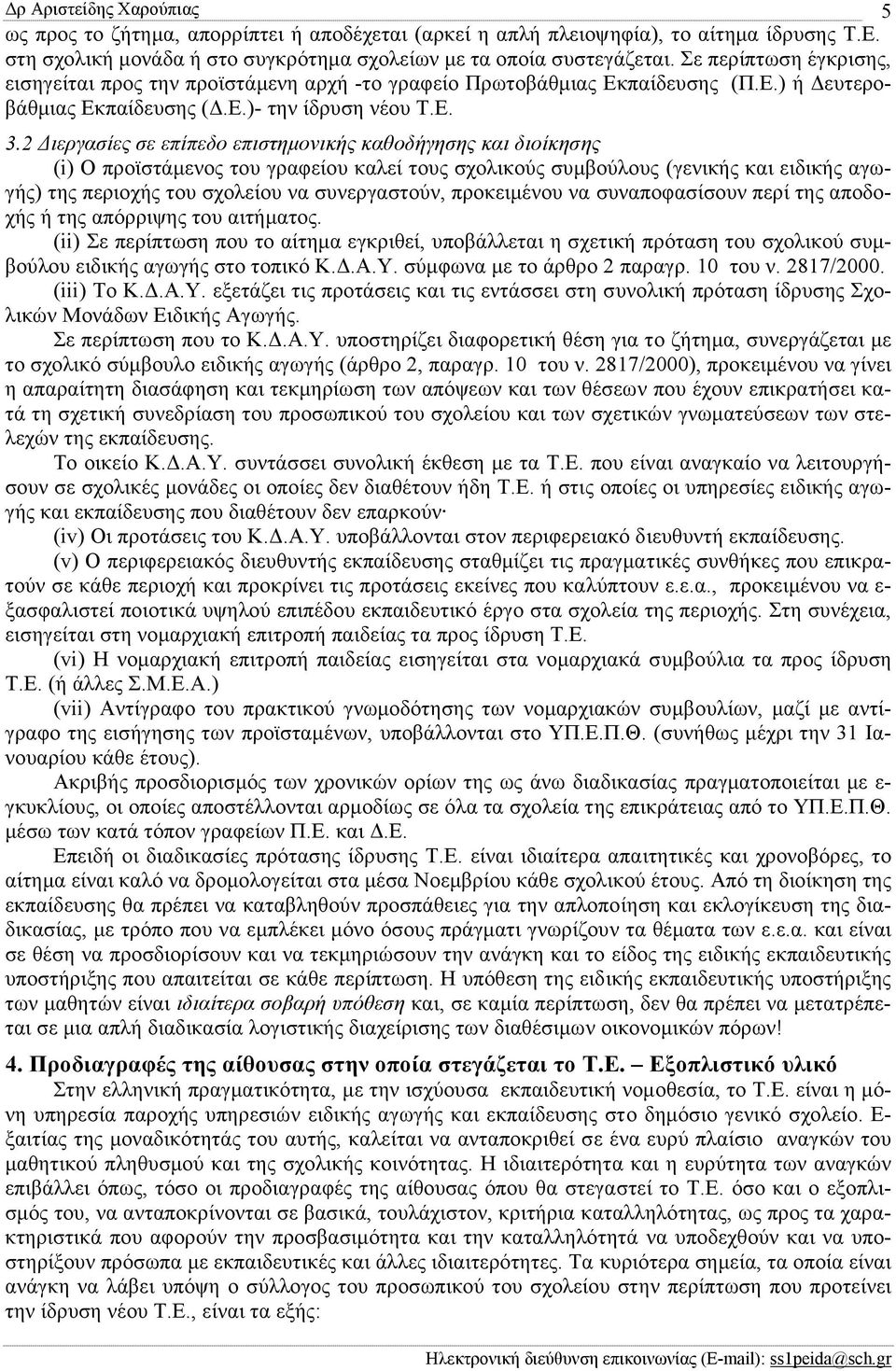 2 ιεργασίες σε επίπεδο επιστηµονικής καθοδήγησης και διοίκησης (i) Ο προϊστάµενος του γραφείου καλεί τους σχολικούς συµβούλους (γενικής και ειδικής αγωγής) της περιοχής του σχολείου να συνεργαστούν,