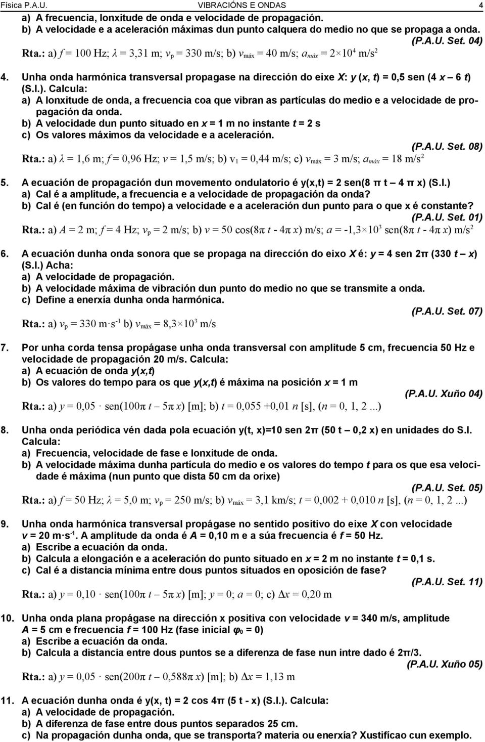 b) A velocidade dun punto situado en x = 1 m no instante t = 2 s c) Os valores máximos da velocidade e a aceleración. (P.A.U. Set. 08) Rta.