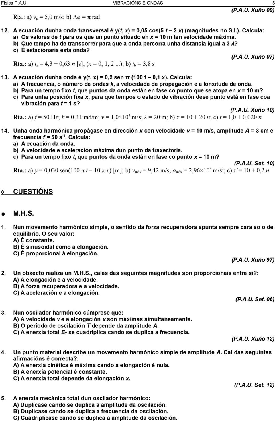 A ecuación dunha onda é y(t, x) = 0,2 sen π (100 t 0,1 x). Calcula: a) A frecuencia, o número de ondas k, a velocidade de propagación e a lonxitude de onda.