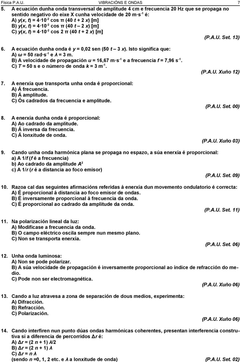 t) = 4 10-2 cos π (40 t 2 x) [m] C) y(x, t) = 4 10-2 cos 2 π (40 t + 2 x) [m] (P.A.U. Set. 13) 6. A ecuación dunha onda é y = 0,02 sen (50 t 3 x). Isto significa que: A) ω = 50 rad s -1 e λ = 3 m.