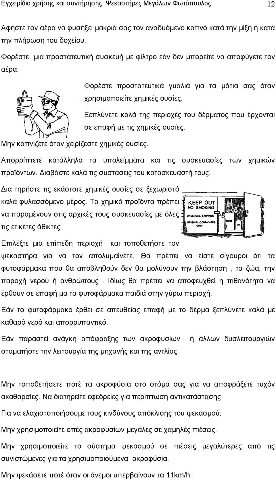 Ξεπλύνετε καλά της περιοχές του δέρματος που έρχονται σε επαφή με τις χημικές ουσίες. Μην καπνίζετε όταν χειρίζεστε χημικές ουσίες.