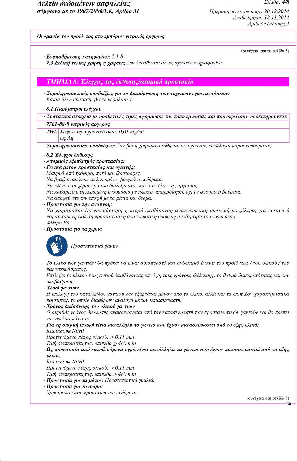 Έλεγχος της έκθεσης/ατοµική προστασία Συµπληρωµατικές υποδείξεις για τη διαµόρφωση των τεχνικών εγκαταστάσεων: Καµία άλλη σύσταση, βλέπε κεφάλαιο 7. 8.