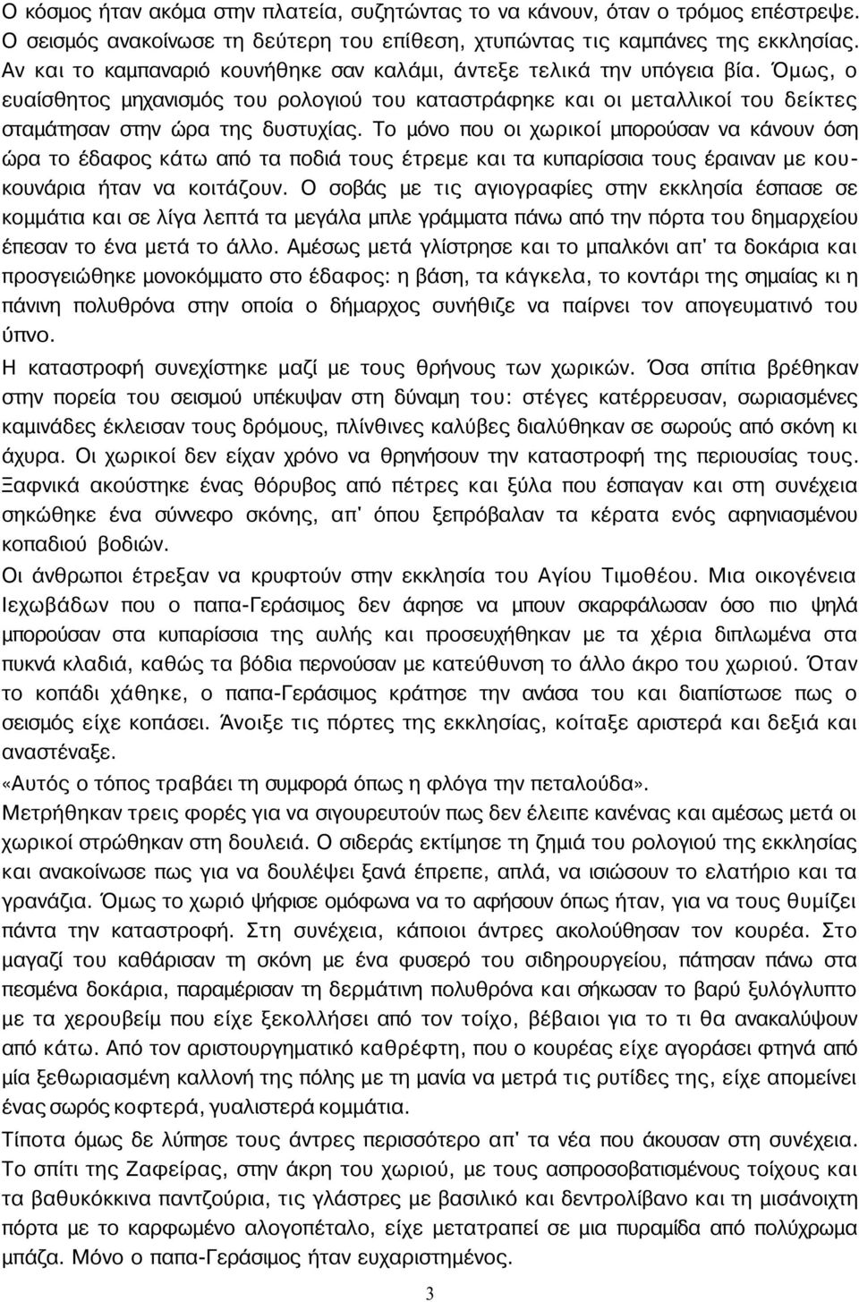 Το μόνο που οι χωρικοί μπορούσαν να κάνουν όση ώρα το έδαφος κάτω από τα ποδιά τους έτρεμε και τα κυπαρίσσια τους έραιναν με κουκουνάρια ήταν να κοιτάζουν.