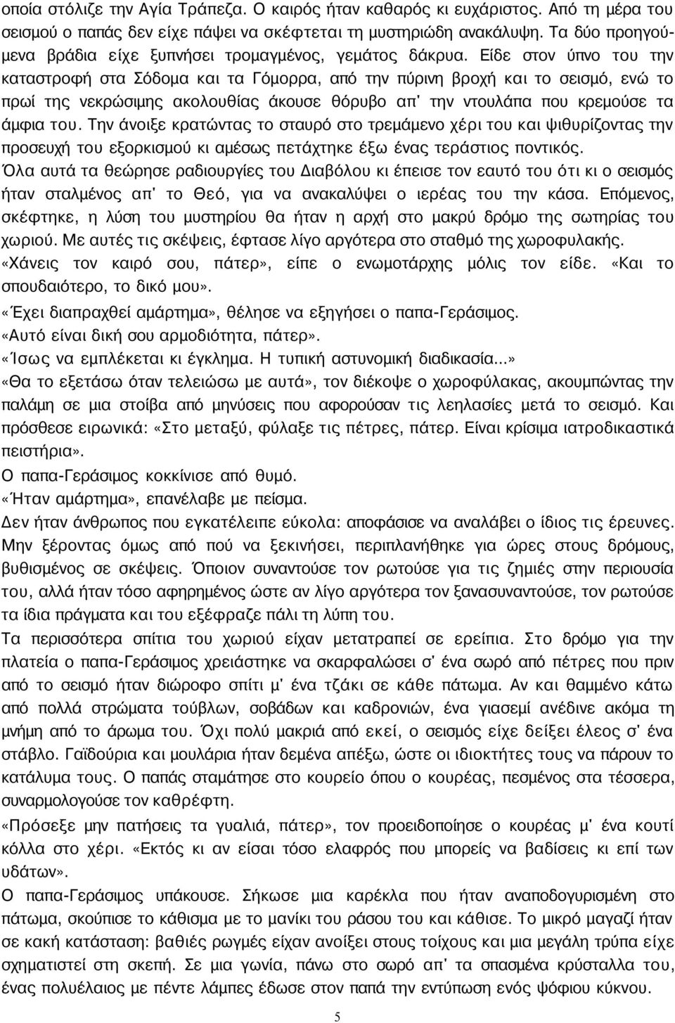 Είδε στον ύπνο του την καταστροφή στα Σόδομα και τα Γόμορρα, από την πύρινη βροχή και το σεισμό, ενώ το πρωί της νεκρώσιμης ακολουθίας άκουσε θόρυβο απ' την ντουλάπα που κρεμούσε τα άμφια του.