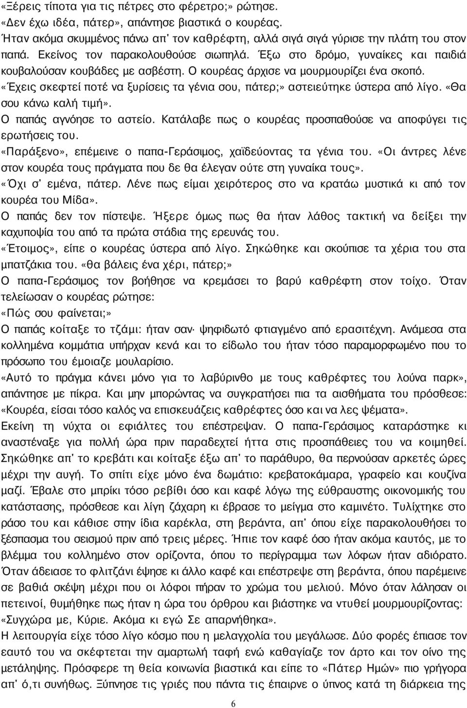 «Έχεις σκεφτεί ποτέ να ξυρίσεις τα γένια σου, πάτερ;» αστειεύτηκε ύστερα από λίγο. «Θα σου κάνω καλή τιμή». Ο παπάς αγνόησε το αστείο. Κατάλαβε πως ο κουρέας προσπαθούσε να αποφύγει τις ερωτήσεις του.