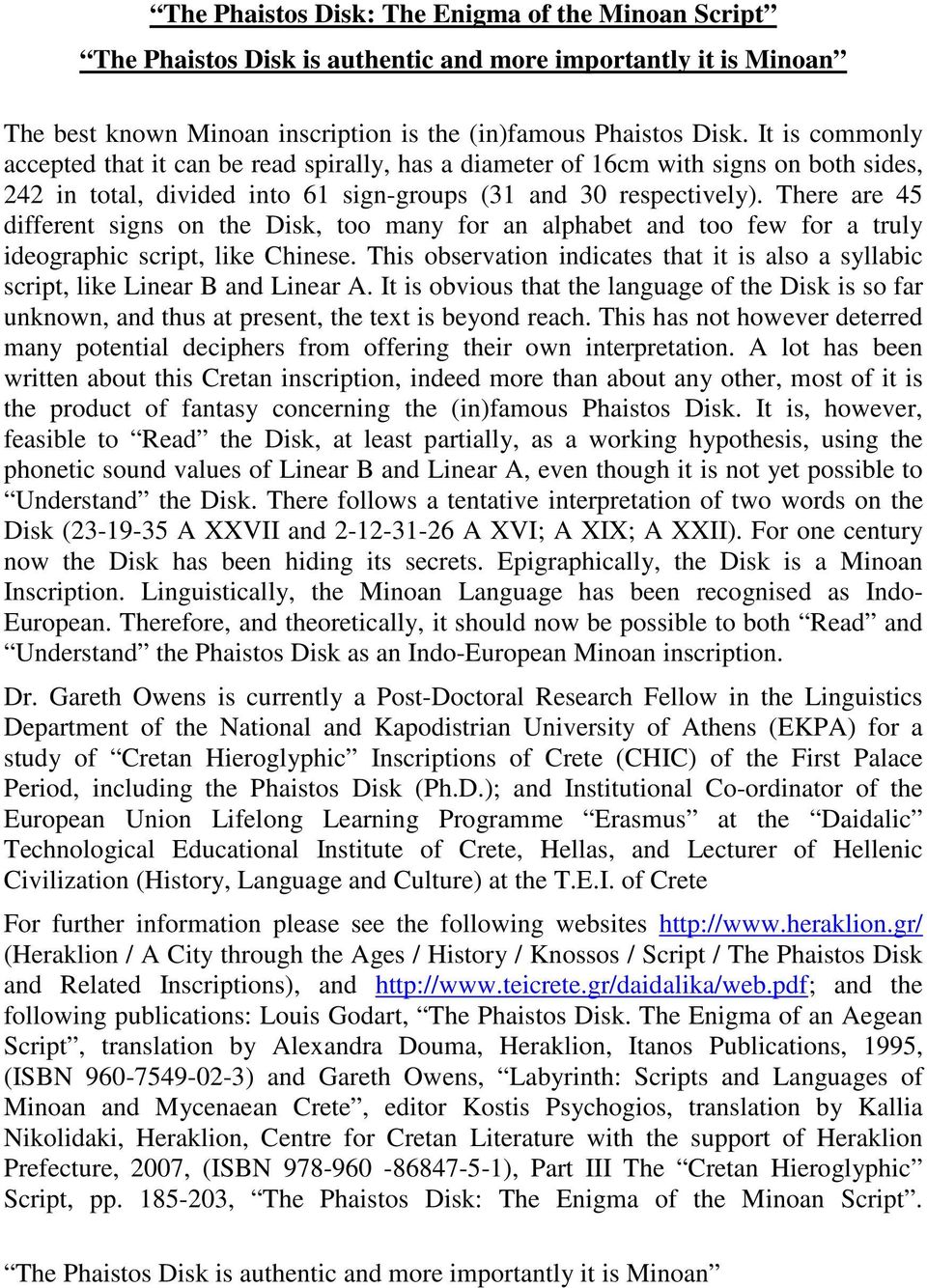 There are 45 different signs on the Disk, too many for an alphabet and too few for a truly ideographic script, like Chinese.