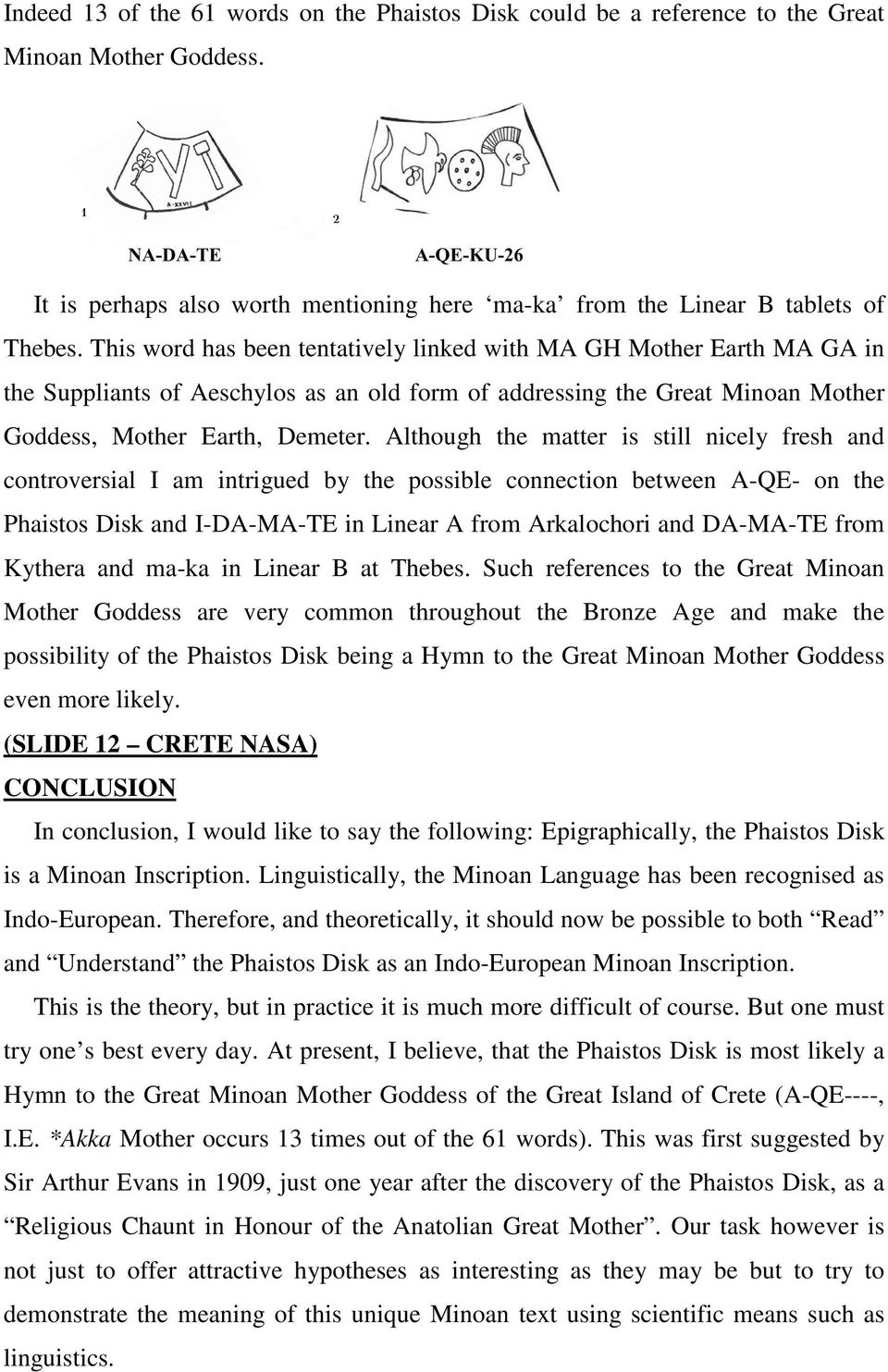 Although the matter is still nicely fresh and controversial I am intrigued by the possible connection between A-QE- on the Phaistos Disk and I-DA-MA-TE in Linear A from Arkalochori and DA-MA-TE from