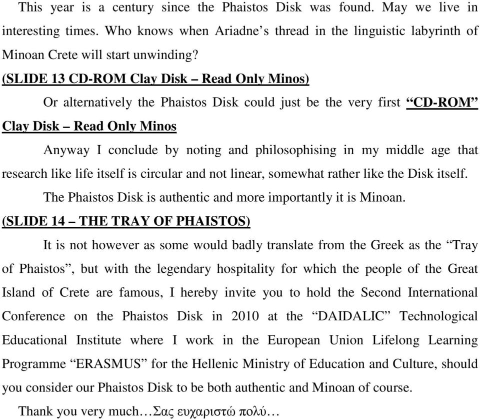 middle age that research like life itself is circular and not linear, somewhat rather like the Disk itself. The Phaistos Disk is authentic and more importantly it is Minoan.