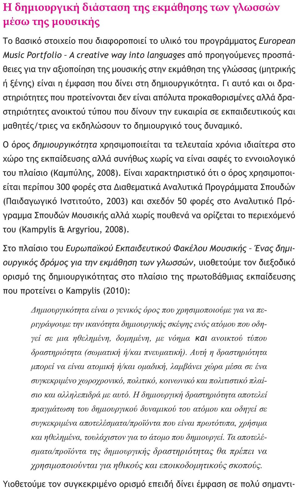 Γι αυτό και οι δραστηριότητες που προτείνονται δεν είναι απόλυτα προκαθορισμένες αλλά δραστηριότητες ανοικτού τύπου που δίνουν την ευκαιρία σε εκπαιδευτικούς και μαθητές/τριες να εκδηλώσουν το