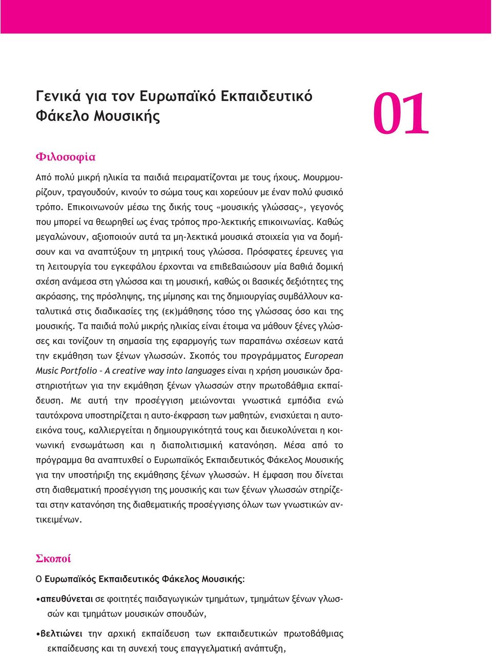 Επικοινωνούν μέσω της δικής τους «μουσικής γλώσσας», γεγονός που μπορεί να θεωρηθεί ως ένας τρόπος προ-λεκτικής επικοινωνίας.