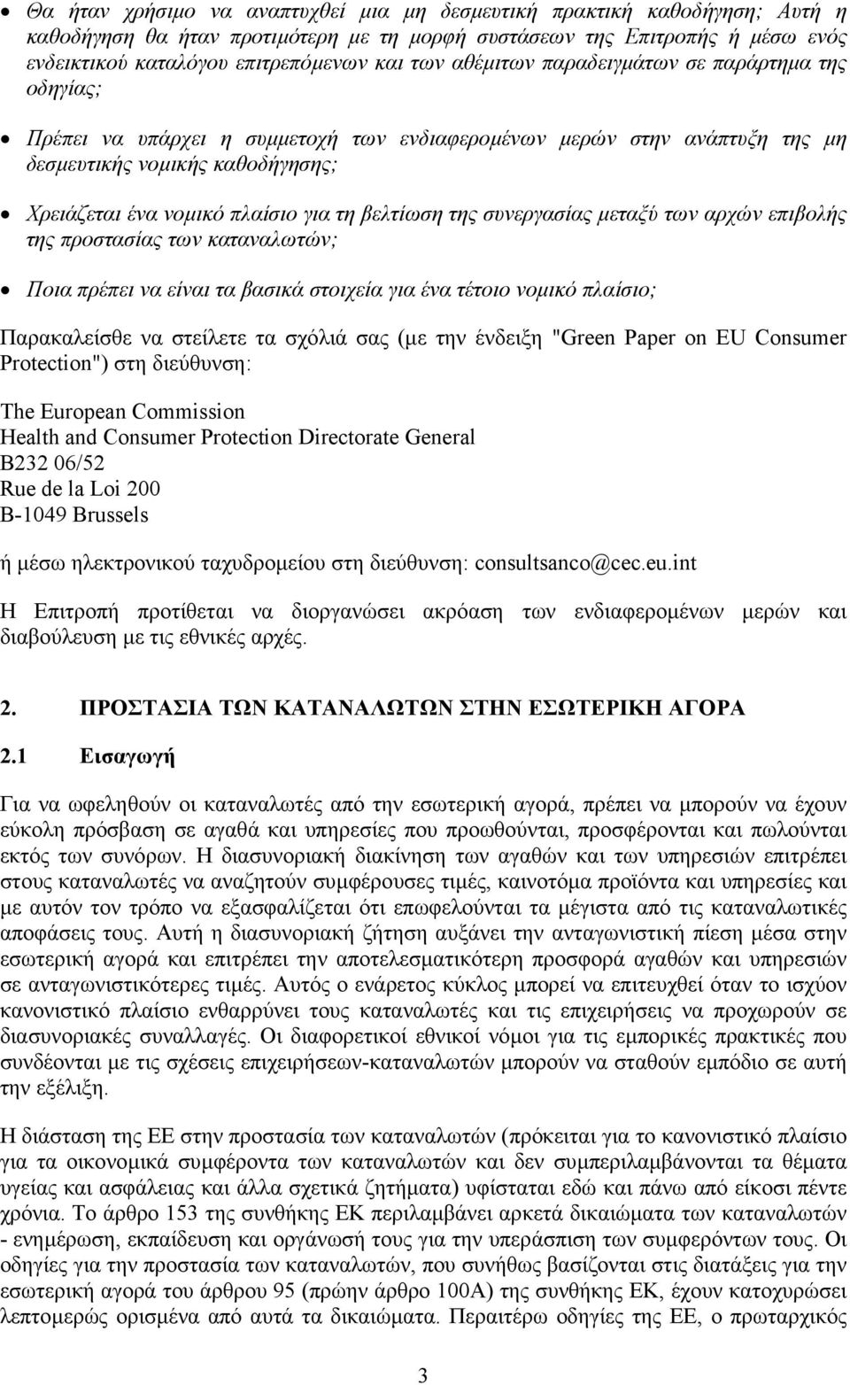 βελτίωση της συνεργασίας µεταξύ των αρχών επιβολής της προστασίας των καταναλωτών; Ποια πρέπει να είναι τα βασικά στοιχεία για ένα τέτοιο νοµικό πλαίσιο; Παρακαλείσθε να στείλετε τα σχόλιά σας (µε