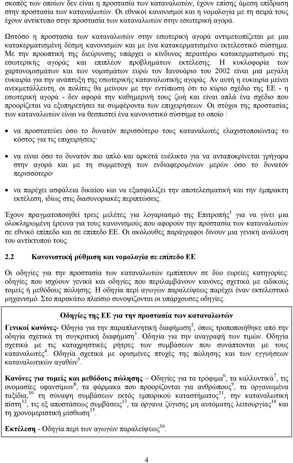 Ωστόσο η προστασία των καταναλωτών στην εσωτερική αγορά αντιµετωπίζεται µε µια κατακερµατισµένη δέσµη κανονισµών και µε ένα κατακερµατισµένο εκτελεστικό σύστηµα.