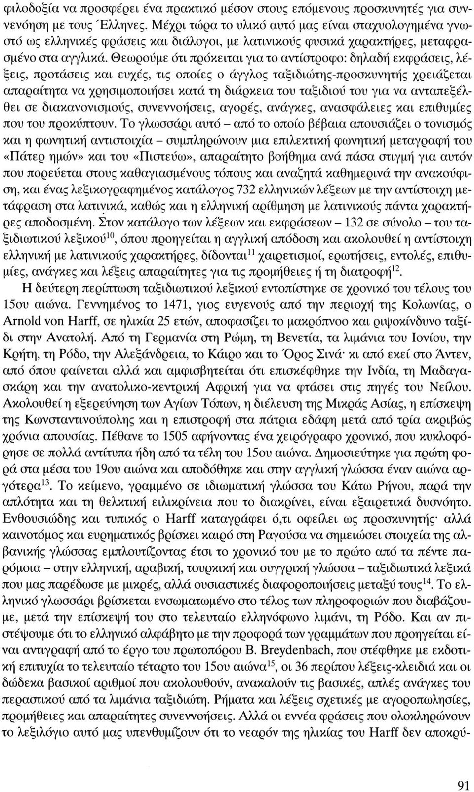 Θεωρούμε ότι πρόκειται για το αντίστροφο: δηλαδή εκφράσεις, λέξεις, προτάσεις και ευχές, τις οποίες ο άγγλος ταξιδιώτης-προσκυνητής χρειάζεται απαραίτητα να χρησιμοποιήσει κατά τη διάρκεια του