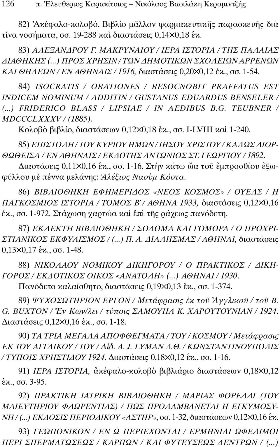 84) ISOCRATIS / ORATIONES / RESOCNOBIT PRAFFATUS EST INDICEM NOMINUM / ADDITIN / GUSTANUS EDUARDUS BENSELER / (...) FRIDERICO BLASS / LIPSIAE / IN AEDIBUS B.G. TEUBNER / MDCCCLXXXV / (1885).